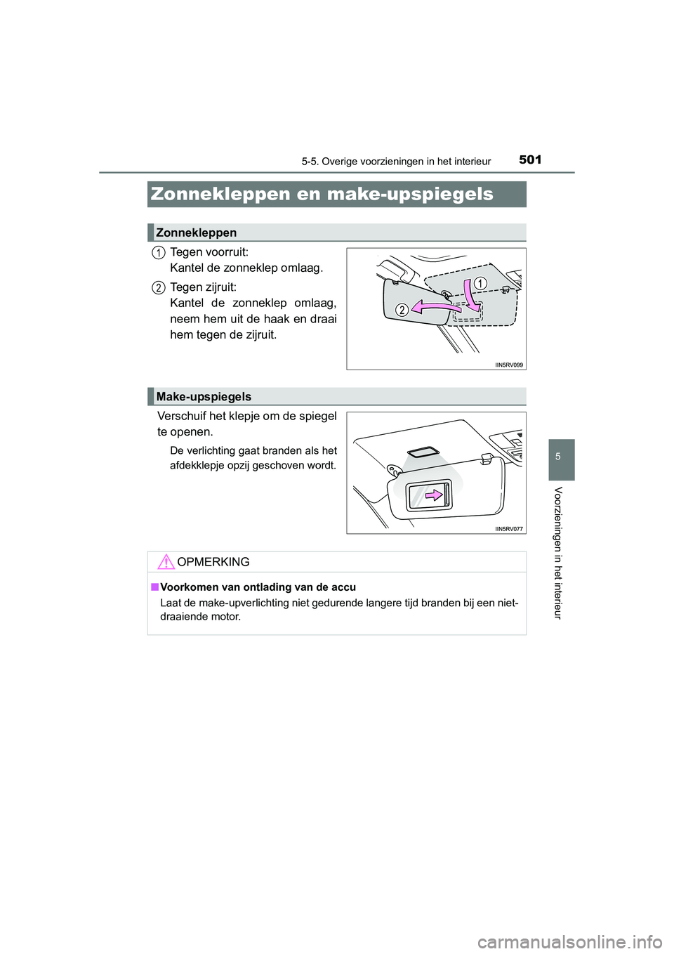 TOYOTA RAV4 2015  Instructieboekje (in Dutch) 501
5
5-5. Overige voorzieningen in het interieur
Voorzieningen in het interieur
RAV4_OM_OM42A79E_(EE)
Zonnekleppen en make-upspiegels
Tegen voorruit: 
Kantel de zonneklep omlaag.
Tegen zijruit: 
Kant