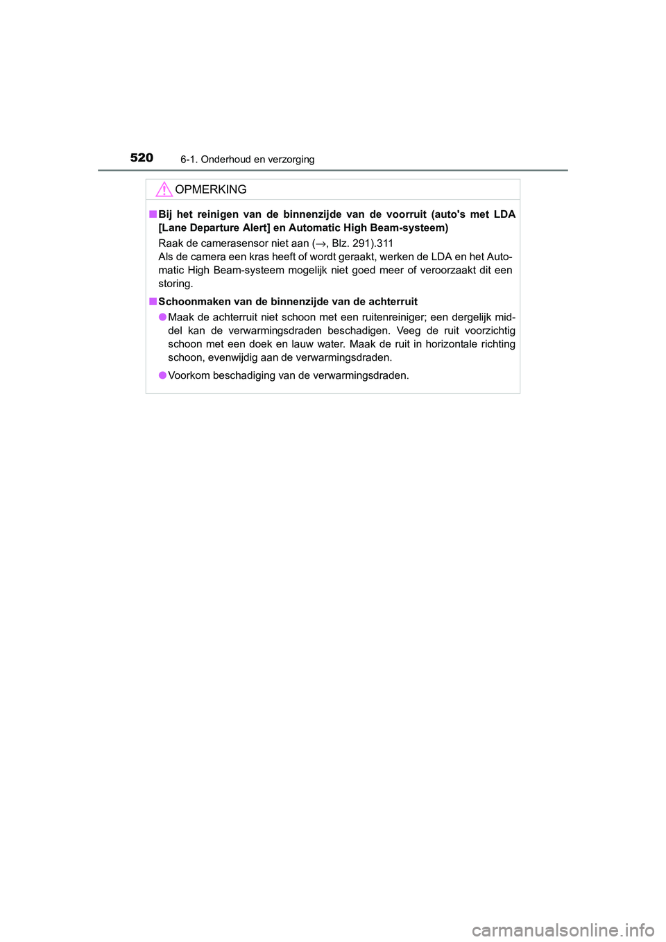 TOYOTA RAV4 2015  Instructieboekje (in Dutch) 5206-1. Onderhoud en verzorging
RAV4_OM_OM42A79E_(EE)
OPMERKING
■Bij het reinigen van de binnenzijde van de voorruit (autos met LDA
[Lane Departure Alert] en  Automatic High Beam-systeem)
Raak de c
