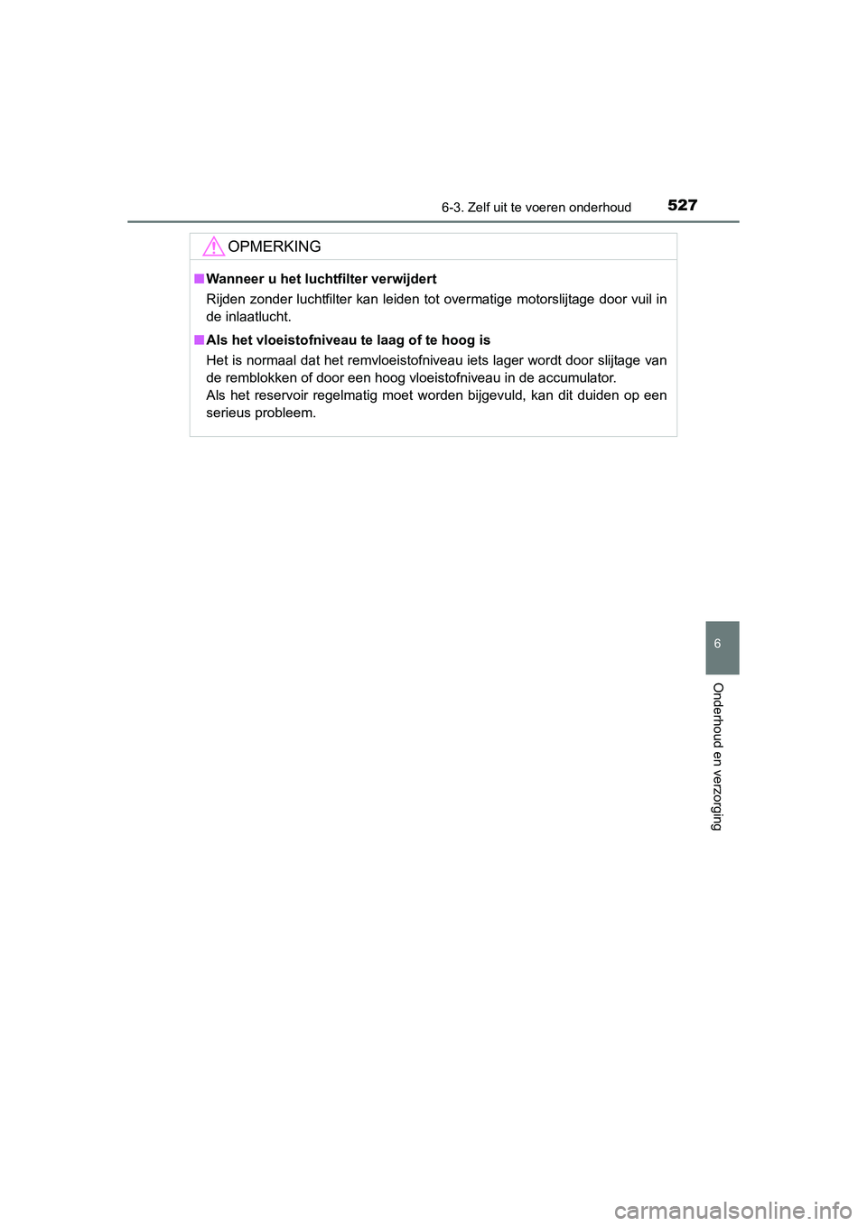TOYOTA RAV4 2015 Instructieboekje (in Dutch) 5276-3. Zelf uit te voeren onderhoud
6
Onderhoud en verzorging
RAV4_OM_OM42A79E_(EE)
OPMERKING
■Wanneer u het luchtfilter verwijdert
Rijden zonder luchtfilter kan leiden tot overmatige motorslijtage TOYOTA RAV4 2015 Instructieboekje (in Dutch) 5276-3. Zelf uit te voeren onderhoud
6
Onderhoud en verzorging
RAV4_OM_OM42A79E_(EE)
OPMERKING
■Wanneer u het luchtfilter verwijdert
Rijden zonder luchtfilter kan leiden tot overmatige motorslijtage