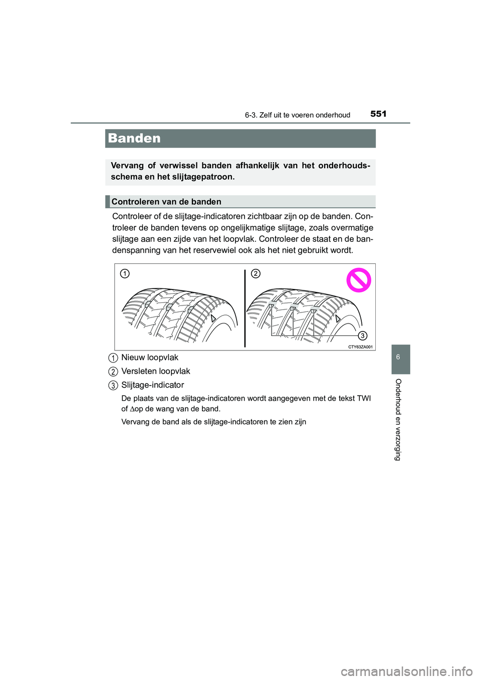 TOYOTA RAV4 2015 Instructieboekje (in Dutch) 551
6
6-3. Zelf uit te voeren onderhoud
Onderhoud en verzorging
RAV4_OM_OM42A79E_(EE)
Banden
Controleer of de slijtage-indicatoren zichtbaar zijn op de banden. Con-
troleer de banden tevens op ongelij TOYOTA RAV4 2015 Instructieboekje (in Dutch) 551
6
6-3. Zelf uit te voeren onderhoud
Onderhoud en verzorging
RAV4_OM_OM42A79E_(EE)
Banden
Controleer of de slijtage-indicatoren zichtbaar zijn op de banden. Con-
troleer de banden tevens op ongelij