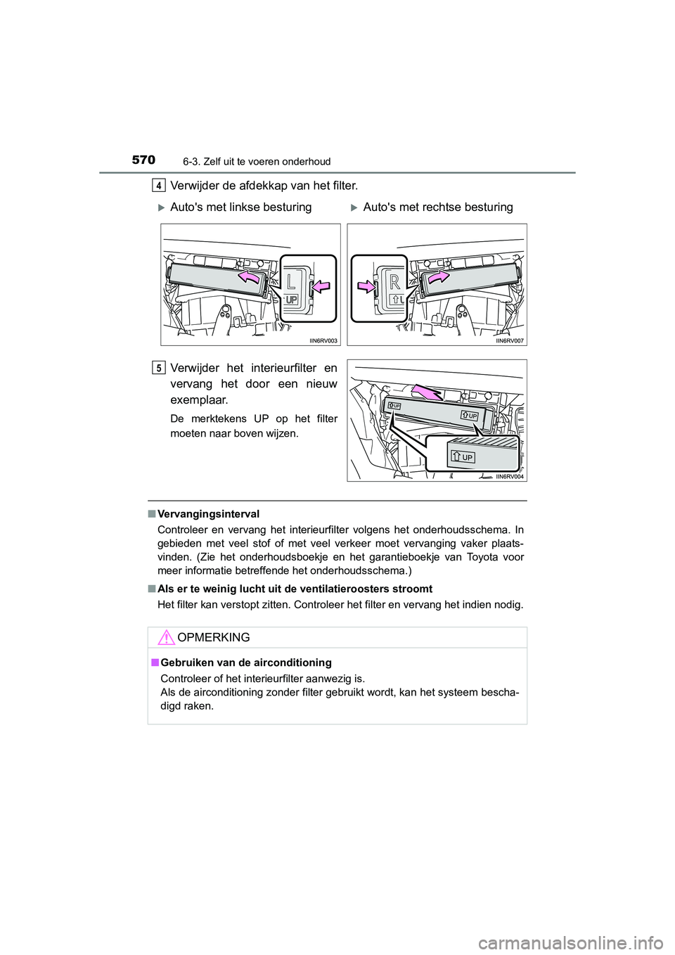 TOYOTA RAV4 2015 Instructieboekje (in Dutch) 5706-3. Zelf uit te voeren onderhoud
RAV4_OM_OM42A79E_(EE)
Verwijder de afdekkap van het filter.
Verwijder het interieurfilter en
vervang het door een nieuw
exemplaar.
De merktekens UP op het filter
m TOYOTA RAV4 2015 Instructieboekje (in Dutch) 5706-3. Zelf uit te voeren onderhoud
RAV4_OM_OM42A79E_(EE)
Verwijder de afdekkap van het filter.
Verwijder het interieurfilter en
vervang het door een nieuw
exemplaar.
De merktekens UP op het filter
m