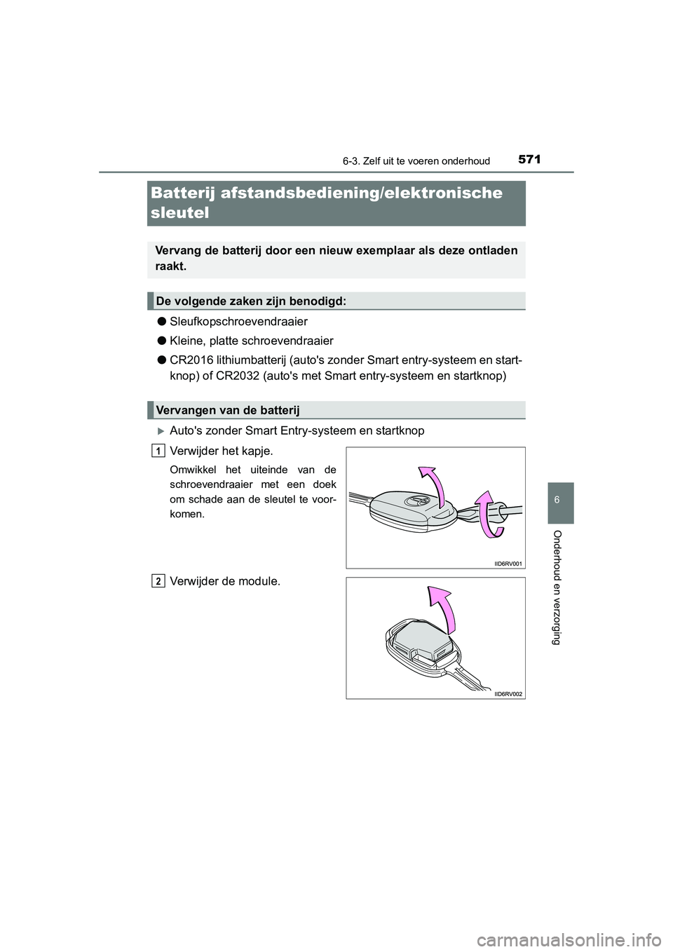 TOYOTA RAV4 2015  Instructieboekje (in Dutch) 571
6
6-3. Zelf uit te voeren onderhoud
Onderhoud en verzorging
RAV4_OM_OM42A79E_(EE)
Batterij afstandsbediening/elektronische 
sleutel
●Sleufkopschroevendraaier
● Kleine, platte schroevendraaier
