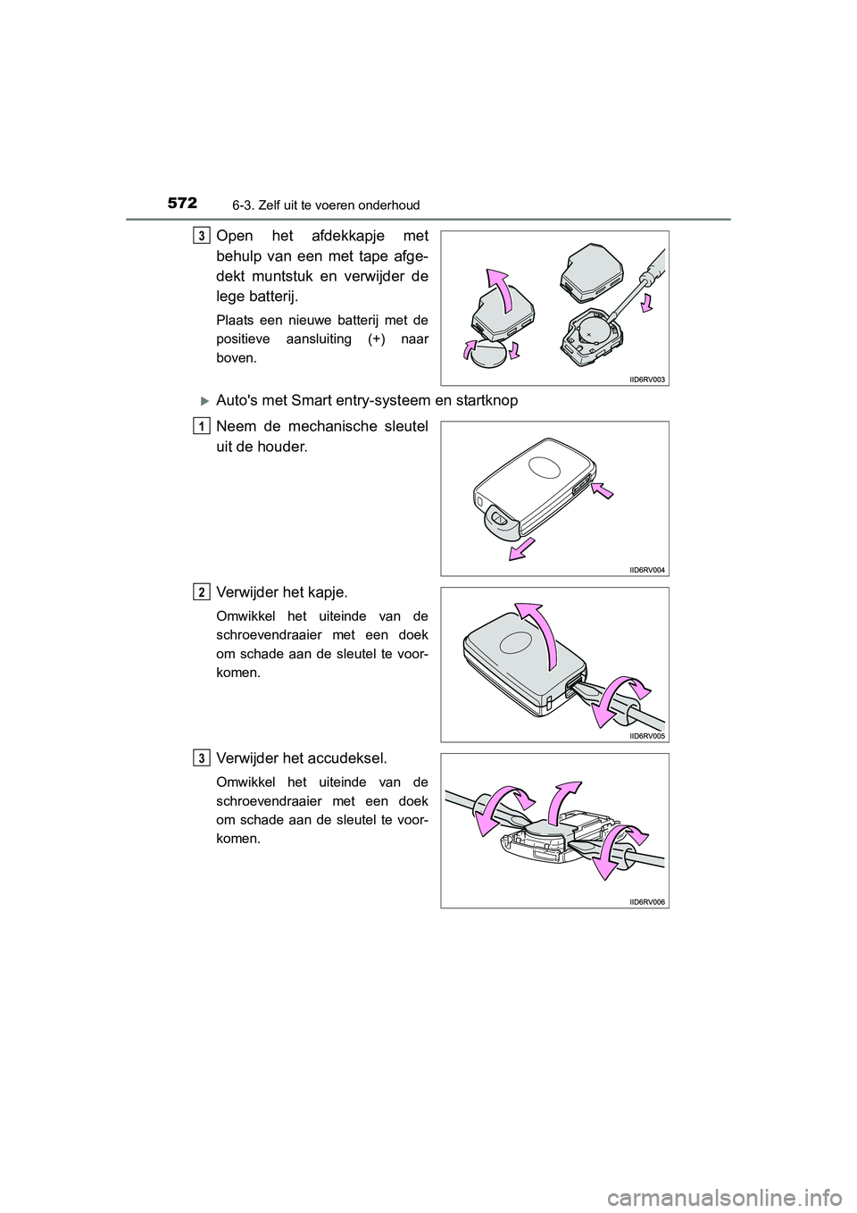TOYOTA RAV4 2015  Instructieboekje (in Dutch) 5726-3. Zelf uit te voeren onderhoud
RAV4_OM_OM42A79E_(EE)
Open het afdekkapje met
behulp van een met tape afge-
dekt muntstuk en verwijder de
lege batterij.
Plaats een nieuwe batterij met de
positiev