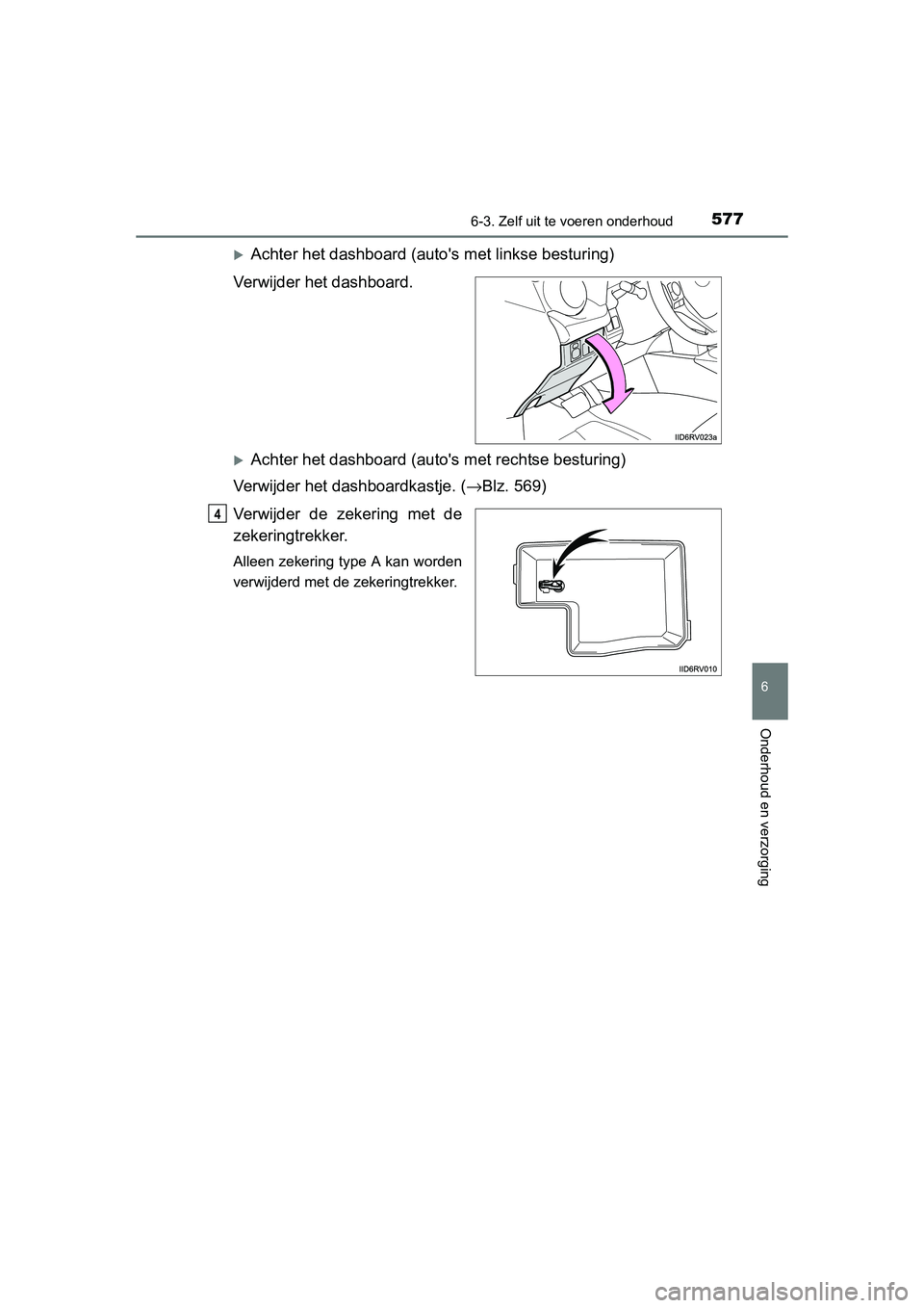 TOYOTA RAV4 2015  Instructieboekje (in Dutch) 5776-3. Zelf uit te voeren onderhoud
6
Onderhoud en verzorging
RAV4_OM_OM42A79E_(EE)
Achter het dashboard (autos met linkse besturing)
Verwijder het dashboard.
Achter het dashboard (autos met 
