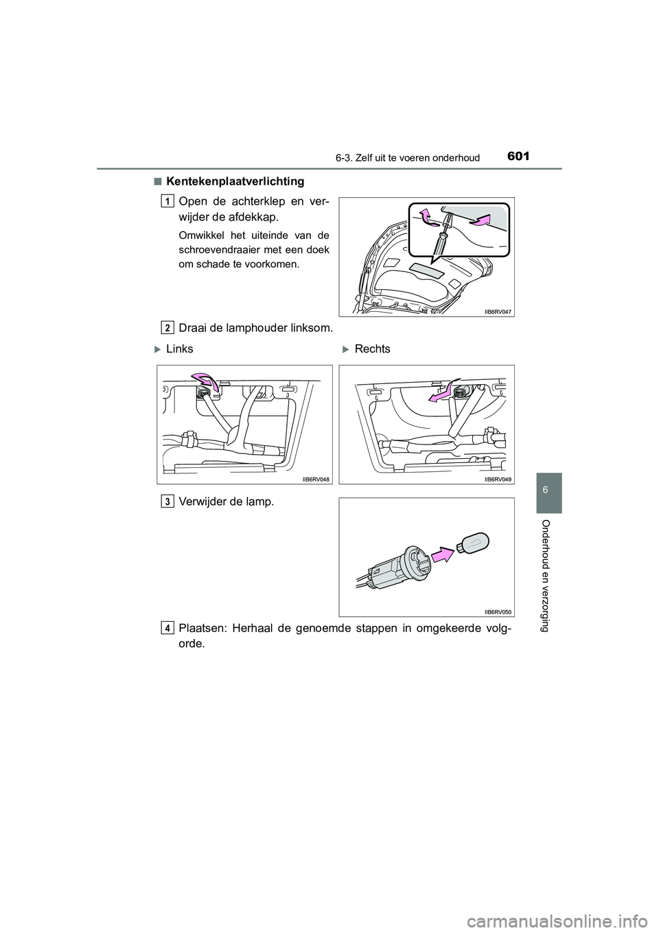 TOYOTA RAV4 2015  Instructieboekje (in Dutch) 6016-3. Zelf uit te voeren onderhoud
6
Onderhoud en verzorging
RAV4_OM_OM42A79E_(EE)■
Kentekenplaatverlichting
Open de achterklep en ver-
wijder de afdekkap.
Omwikkel het uiteinde van de
schroevendr