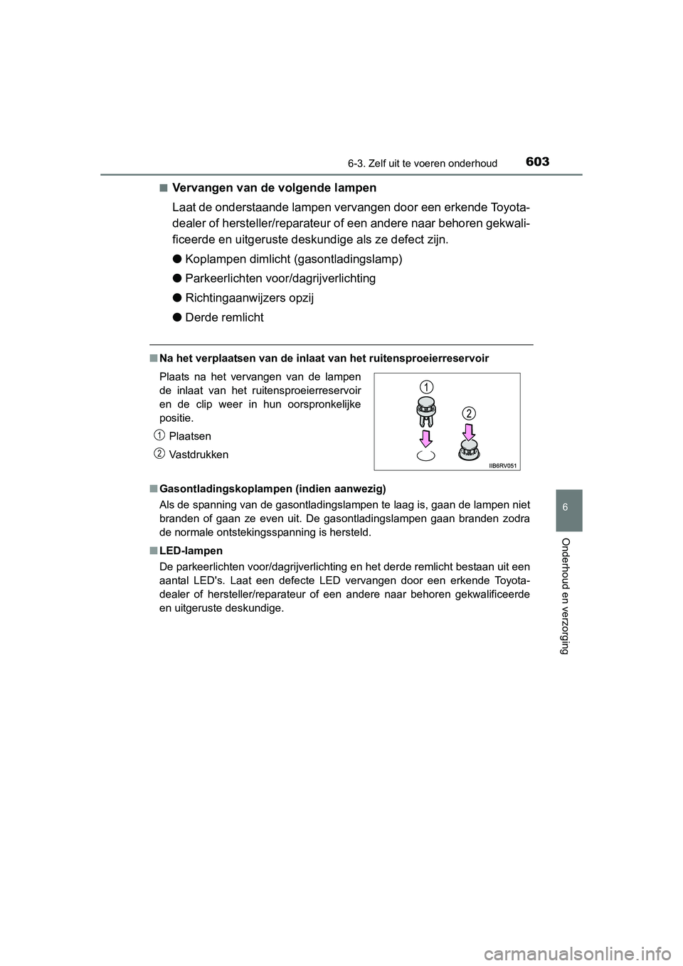 TOYOTA RAV4 2015  Instructieboekje (in Dutch) 6036-3. Zelf uit te voeren onderhoud
6
Onderhoud en verzorging
RAV4_OM_OM42A79E_(EE)■
Vervangen van de volgende lampen
Laat de onderstaande lampen vervangen door een erkende Toyota-
dealer of herste