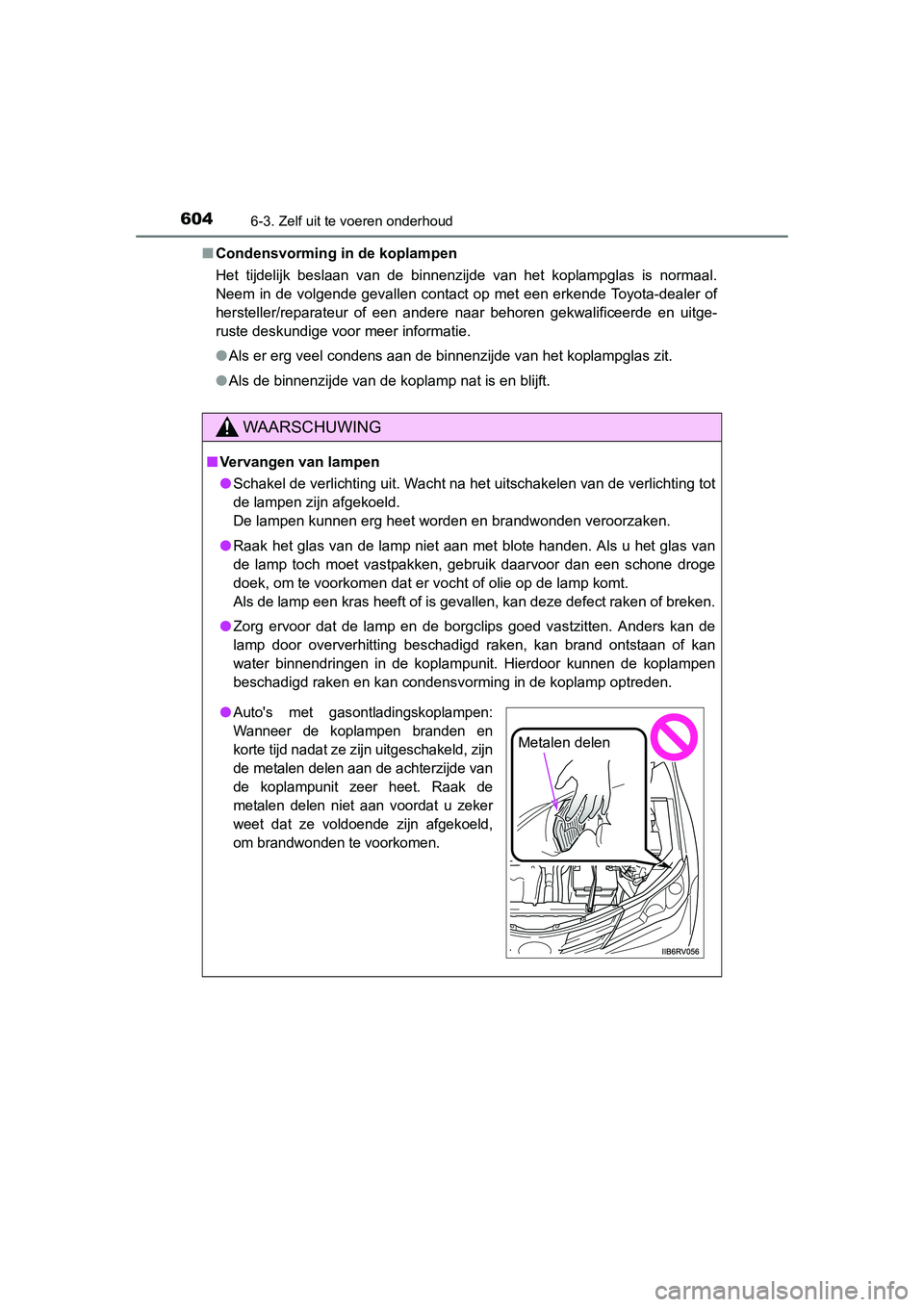 TOYOTA RAV4 2015  Instructieboekje (in Dutch) 6046-3. Zelf uit te voeren onderhoud
RAV4_OM_OM42A79E_(EE)■
Condensvorming in de koplampen
Het tijdelijk beslaan van de binnenzijde van het koplampglas is normaal.
Neem in de volgende gevallen conta