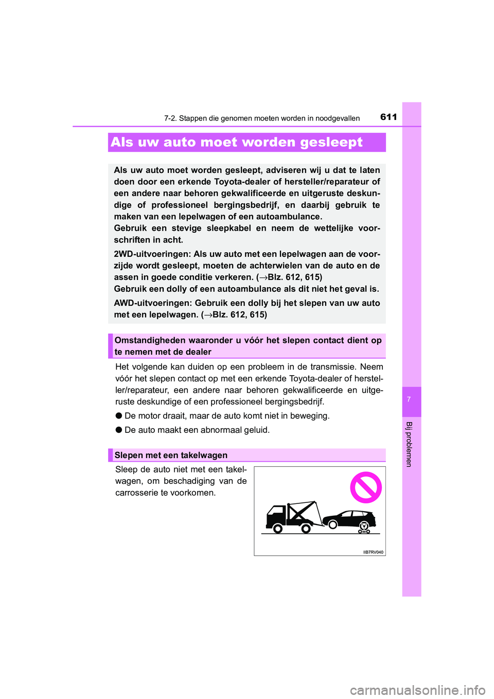 TOYOTA RAV4 2015  Instructieboekje (in Dutch) 611
7
7-2. Stappen die genomen moeten worden in noodgevallen
Bij problemen
RAV4_OM_OM42A79E_(EE)
Als uw auto moet worden gesleept
Het volgende kan duiden op een probleem in de transmissie. Neem
vóór