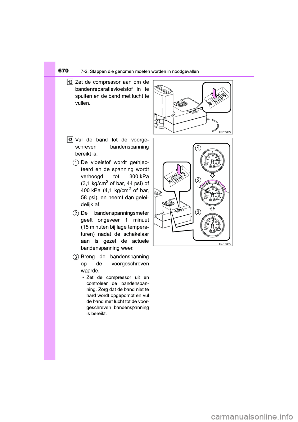 TOYOTA RAV4 2015 Instructieboekje (in Dutch) 6707-2. Stappen die genomen moeten worden in noodgevallen
RAV4_OM_OM42A79E_(EE)
Zet de compressor aan om de
bandenreparatievloeistof in te
spuiten en de band met lucht te
vullen.
Vul de band tot de vo TOYOTA RAV4 2015 Instructieboekje (in Dutch) 6707-2. Stappen die genomen moeten worden in noodgevallen
RAV4_OM_OM42A79E_(EE)
Zet de compressor aan om de
bandenreparatievloeistof in te
spuiten en de band met lucht te
vullen.
Vul de band tot de vo