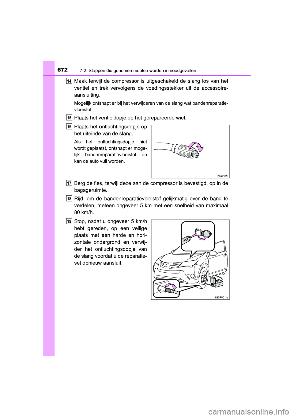 TOYOTA RAV4 2015  Instructieboekje (in Dutch) 6727-2. Stappen die genomen moeten worden in noodgevallen
RAV4_OM_OM42A79E_(EE)
Maak terwijl de compressor is uitgeschakeld de slang los van het
ventiel en trek vervolgens de v oedingsstekker uit de a