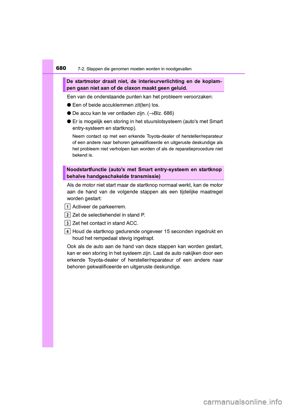 TOYOTA RAV4 2015  Instructieboekje (in Dutch) 6807-2. Stappen die genomen moeten worden in noodgevallen
RAV4_OM_OM42A79E_(EE)
Een van de onderstaande punten kan het probleem veroorzaken:
● Een of beide accuklemmen zit(ten) los.
● De accu kan 