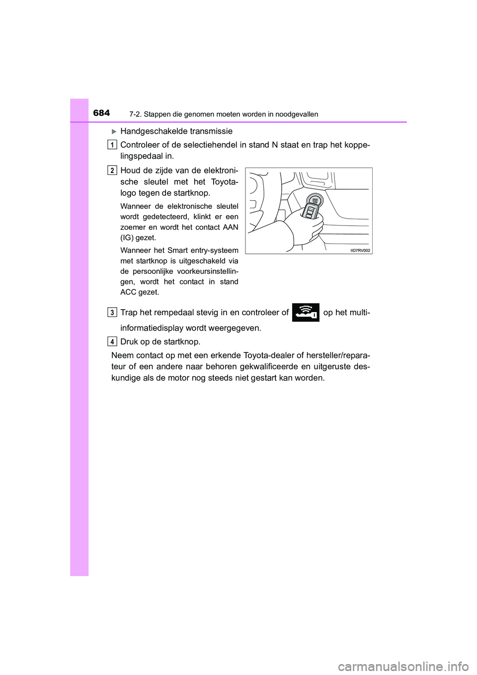 TOYOTA RAV4 2015 Instructieboekje (in Dutch) 6847-2. Stappen die genomen moeten worden in noodgevallen
RAV4_OM_OM42A79E_(EE)
Handgeschakelde transmissie
Controleer of de selectiehendel in stand N staat en trap het koppe-
lingspedaal in.
Houd TOYOTA RAV4 2015 Instructieboekje (in Dutch) 6847-2. Stappen die genomen moeten worden in noodgevallen
RAV4_OM_OM42A79E_(EE)
Handgeschakelde transmissie
Controleer of de selectiehendel in stand N staat en trap het koppe-
lingspedaal in.
Houd