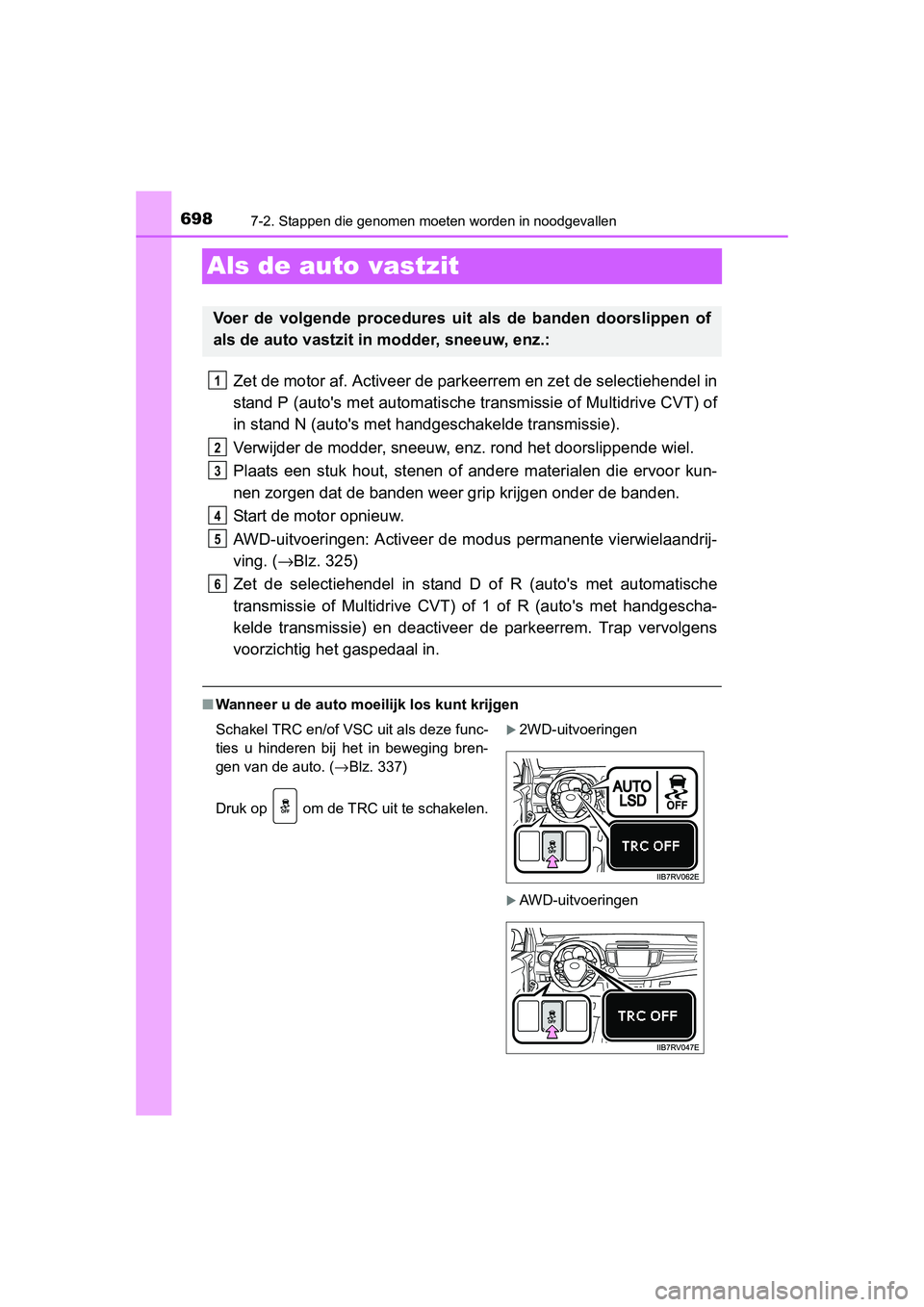 TOYOTA RAV4 2015 Instructieboekje (in Dutch) 6987-2. Stappen die genomen moeten worden in noodgevallen
RAV4_OM_OM42A79E_(EE)
Als de auto vastzit
Zet de motor af. Activeer de parkeerrem en zet de selectiehendel in
stand P (autos met automatische TOYOTA RAV4 2015 Instructieboekje (in Dutch) 6987-2. Stappen die genomen moeten worden in noodgevallen
RAV4_OM_OM42A79E_(EE)
Als de auto vastzit
Zet de motor af. Activeer de parkeerrem en zet de selectiehendel in
stand P (autos met automatische