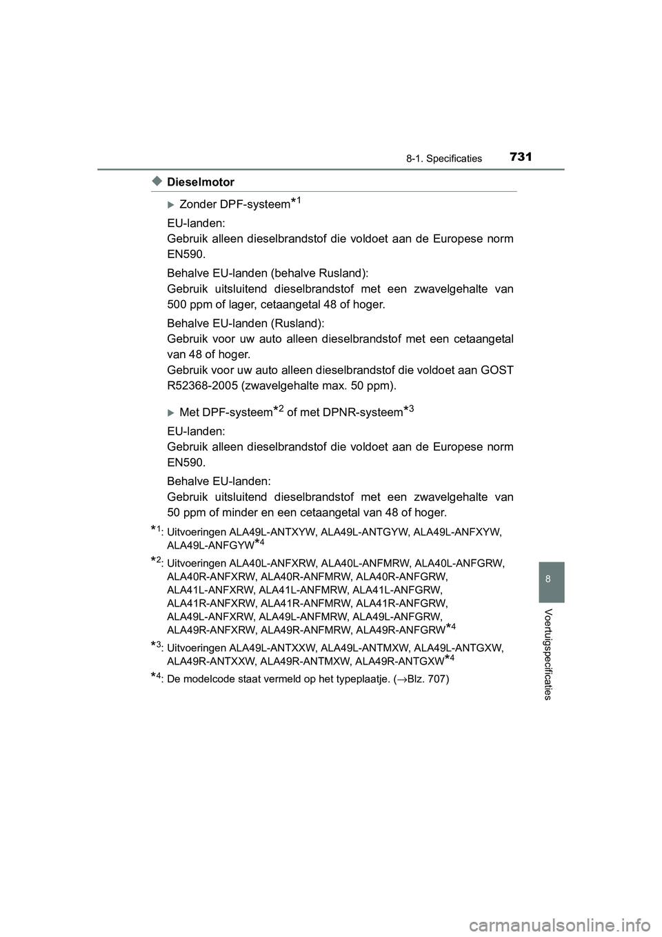 TOYOTA RAV4 2015 Instructieboekje (in Dutch) 731
8
8-1. Specificaties
Voertuigspecificaties
RAV4_OM_OM42A79E_(EE)
◆Dieselmotor
Zonder DPF-systeem*1
EU-landen:
Gebruik alleen dieselbrandstof die voldoet aan de Europese norm
EN590.
Behalve EU TOYOTA RAV4 2015 Instructieboekje (in Dutch) 731
8
8-1. Specificaties
Voertuigspecificaties
RAV4_OM_OM42A79E_(EE)
◆Dieselmotor
Zonder DPF-systeem*1
EU-landen:
Gebruik alleen dieselbrandstof die voldoet aan de Europese norm
EN590.
Behalve EU