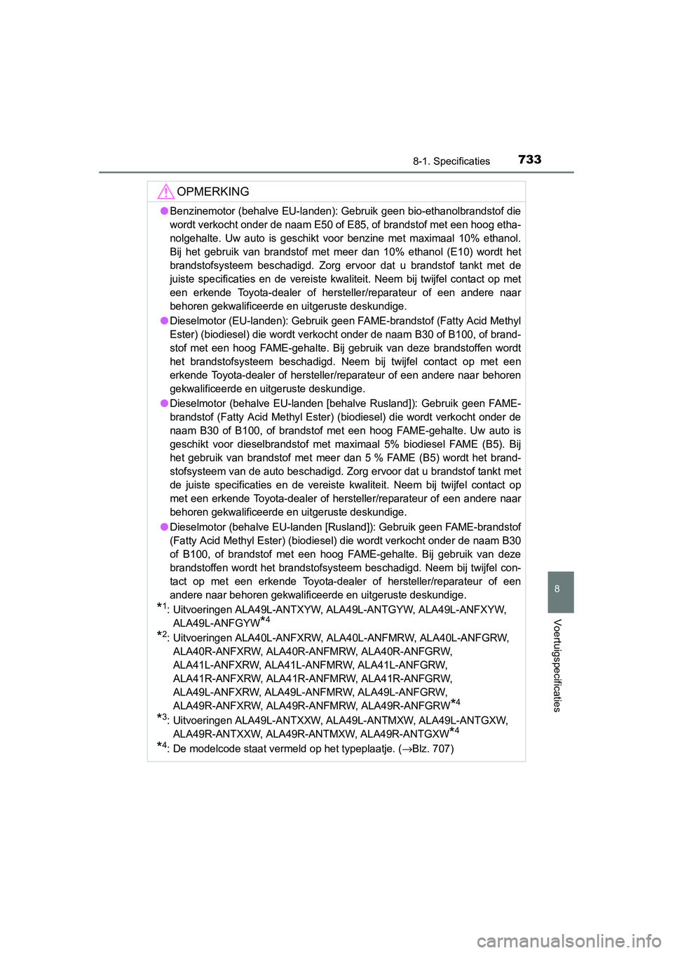 TOYOTA RAV4 2015 Instructieboekje (in Dutch) 733
8
8-1. Specificaties
Voertuigspecificaties
RAV4_OM_OM42A79E_(EE)
OPMERKING
●Benzinemotor (behalve EU-landen): Gebruik geen bio-ethanolbrandstof die
wordt verkocht onder de naam E50 of E85, of b TOYOTA RAV4 2015 Instructieboekje (in Dutch) 733
8
8-1. Specificaties
Voertuigspecificaties
RAV4_OM_OM42A79E_(EE)
OPMERKING
●Benzinemotor (behalve EU-landen): Gebruik geen bio-ethanolbrandstof die
wordt verkocht onder de naam E50 of E85, of b