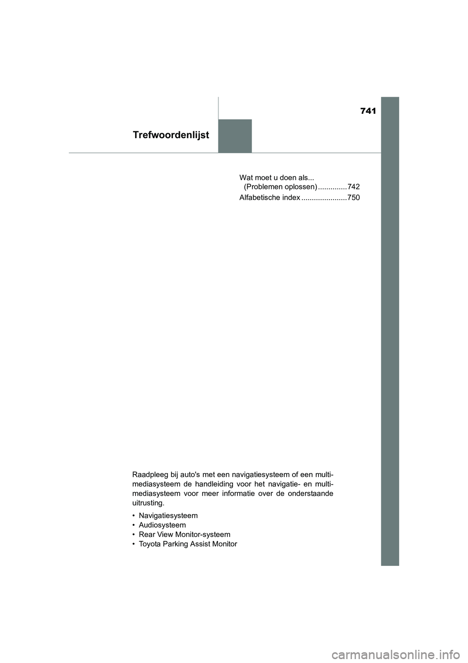 TOYOTA RAV4 2015 Instructieboekje (in Dutch) 741
Trefwoordenlijst
RAV4_OM_OM42A79E_(EE)Wat moet u doen als...
(Problemen oplossen) .............. 742
Alfabetische index ...................... 750
Raadpleeg bij autos met een navigatiesysteem of TOYOTA RAV4 2015 Instructieboekje (in Dutch) 741
Trefwoordenlijst
RAV4_OM_OM42A79E_(EE)Wat moet u doen als...
(Problemen oplossen) .............. 742
Alfabetische index ...................... 750
Raadpleeg bij autos met een navigatiesysteem of
