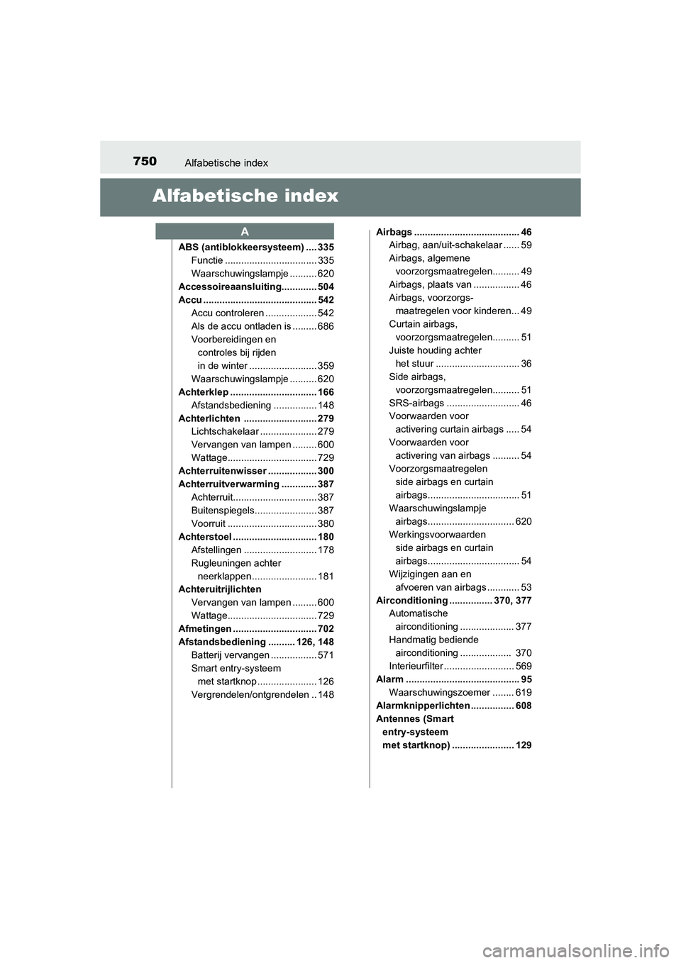 TOYOTA RAV4 2015 Instructieboekje (in Dutch) 750Alfabetische index
RAV4_OM_OM42A79E_(EE)
Alfabetische index
ABS (antiblokkeersysteem) .... 335Functie .................................. 335
Waarschuwingslampje .......... 620
Accessoireaansluiting TOYOTA RAV4 2015 Instructieboekje (in Dutch) 750Alfabetische index
RAV4_OM_OM42A79E_(EE)
Alfabetische index
ABS (antiblokkeersysteem) .... 335Functie .................................. 335
Waarschuwingslampje .......... 620
Accessoireaansluiting