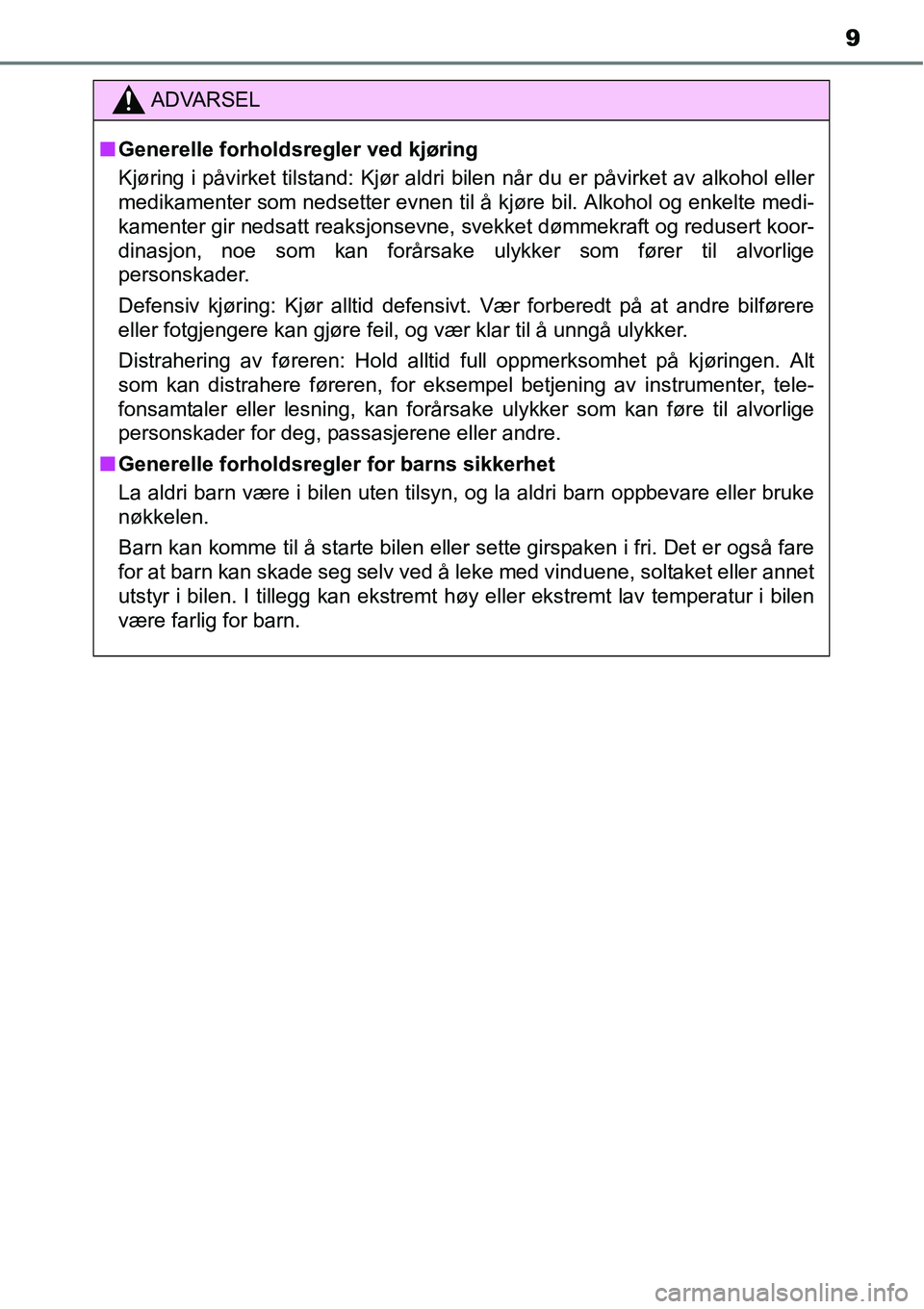 TOYOTA RAV4 2015 Instruksjoner for bruk (in Norwegian) 9
ADVARSEL
■Generelle forholdsregler ved kjøring
Kjøring i påvirket tilstand: Kjør aldri bilen når du er påvirket av alkohol eller
medikamenter som nedsetter evnen til å kjøre bil. Alkohol o TOYOTA RAV4 2015 Instruksjoner for bruk (in Norwegian) 9
ADVARSEL
■Generelle forholdsregler ved kjøring
Kjøring i påvirket tilstand: Kjør aldri bilen når du er påvirket av alkohol eller
medikamenter som nedsetter evnen til å kjøre bil. Alkohol o