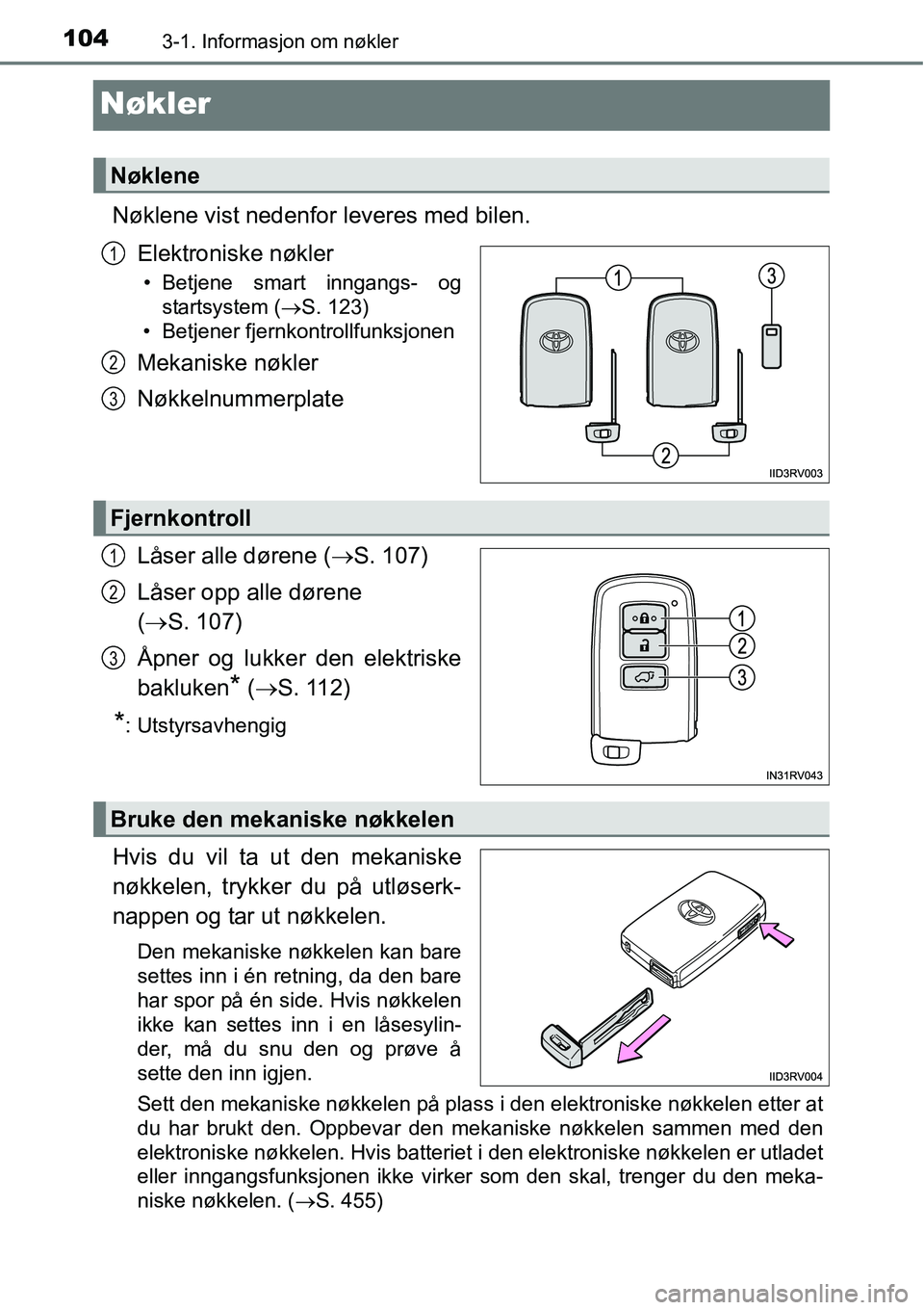 TOYOTA RAV4 HYBRID 2016 Instruksjoner for bruk (in Norwegian) 1043-1. Informasjon om nøkler
Nøkler
Nøklene vist nedenfor leveres med bilen.
Elektroniske nøkler
• Betjene smart inngangs- og
startsystem (→S. 123)
• Betjener fjernkontrollfunksjonen
Mekani TOYOTA RAV4 HYBRID 2016 Instruksjoner for bruk (in Norwegian) 1043-1. Informasjon om nøkler
Nøkler
Nøklene vist nedenfor leveres med bilen.
Elektroniske nøkler
• Betjene smart inngangs- og
startsystem (→S. 123)
• Betjener fjernkontrollfunksjonen
Mekani