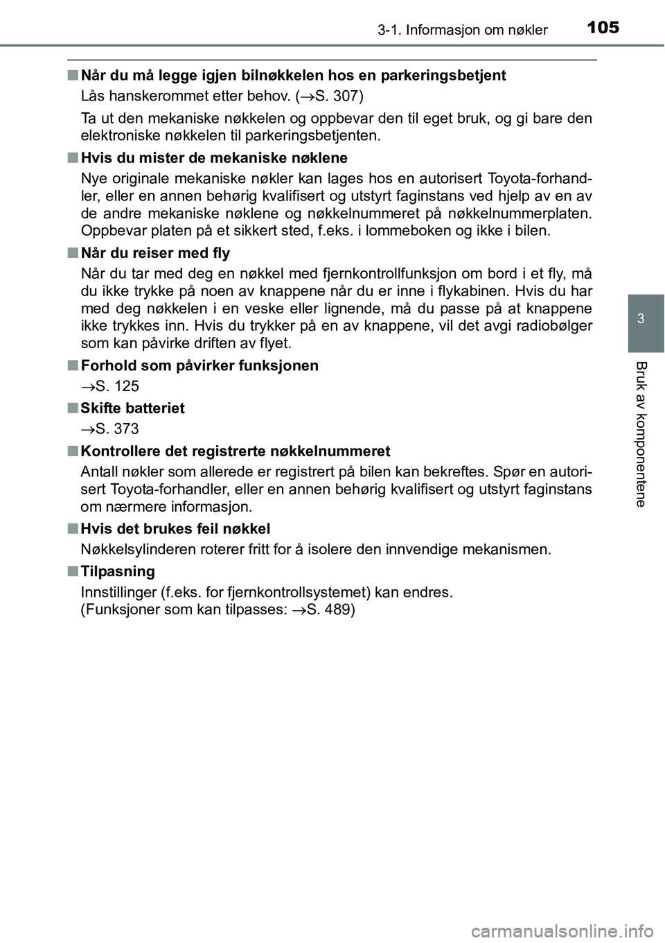 TOYOTA RAV4 HYBRID 2016 Instruksjoner for bruk (in Norwegian) 1053-1. Informasjon om nøkler
3
Bruk av komponentene
■Når du må legge igjen bilnøkkelen hos en parkeringsbetjent
Lås hanskerommet etter behov. (→S. 307)
Ta ut den mekaniske nøkkelen og oppbe TOYOTA RAV4 HYBRID 2016 Instruksjoner for bruk (in Norwegian) 1053-1. Informasjon om nøkler
3
Bruk av komponentene
■Når du må legge igjen bilnøkkelen hos en parkeringsbetjent
Lås hanskerommet etter behov. (→S. 307)
Ta ut den mekaniske nøkkelen og oppbe