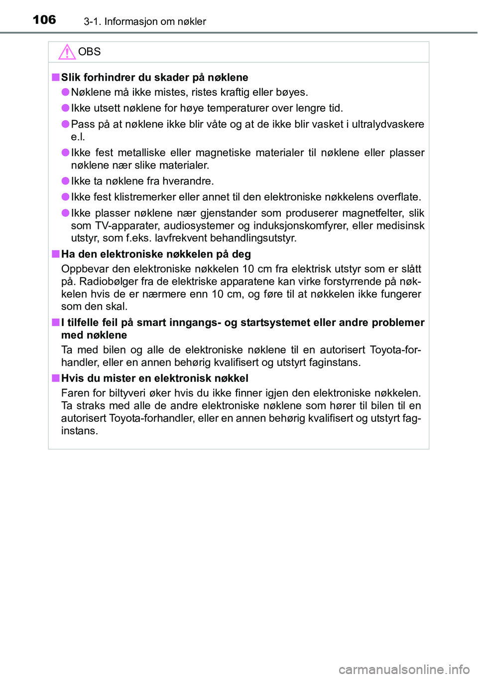 TOYOTA RAV4 HYBRID 2016 Instruksjoner for bruk (in Norwegian) 1063-1. Informasjon om nøkler
OBS
■Slik forhindrer du skader på nøklene
●Nøklene må ikke mistes, ristes kraftig eller bøyes.
●Ikke utsett nøklene for høye temperaturer over lengre tid.
TOYOTA RAV4 HYBRID 2016 Instruksjoner for bruk (in Norwegian) 1063-1. Informasjon om nøkler
OBS
■Slik forhindrer du skader på nøklene
●Nøklene må ikke mistes, ristes kraftig eller bøyes.
●Ikke utsett nøklene for høye temperaturer over lengre tid.