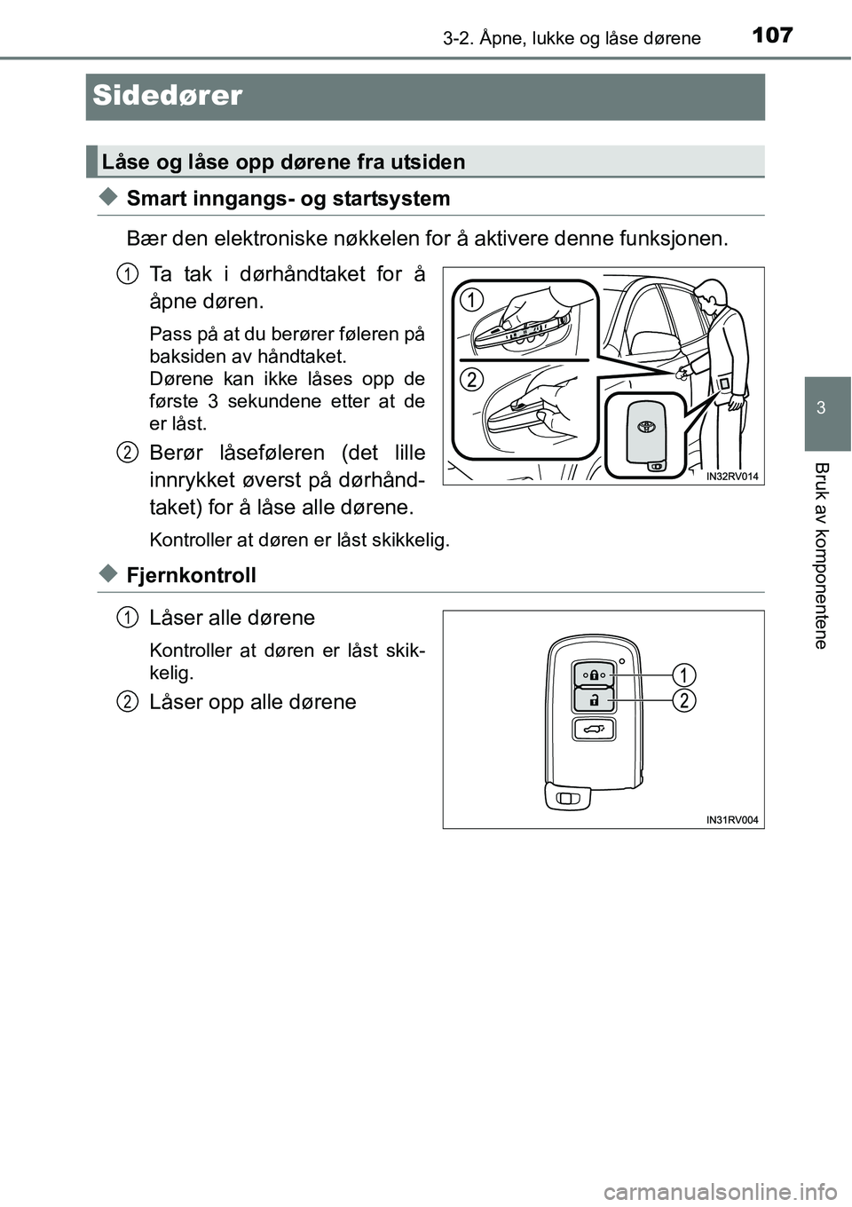 TOYOTA RAV4 HYBRID 2016 Instruksjoner for bruk (in Norwegian) 107
3
3-2. Åpne, lukke og låse dørene
Bruk av komponentene
Sidedører
◆Smart inngangs- og startsystem
Bær den elektroniske nøkkelen for å aktivere denne funksjonen.
Ta tak i dørhåndtaket for TOYOTA RAV4 HYBRID 2016 Instruksjoner for bruk (in Norwegian) 107
3
3-2. Åpne, lukke og låse dørene
Bruk av komponentene
Sidedører
◆Smart inngangs- og startsystem
Bær den elektroniske nøkkelen for å aktivere denne funksjonen.
Ta tak i dørhåndtaket for