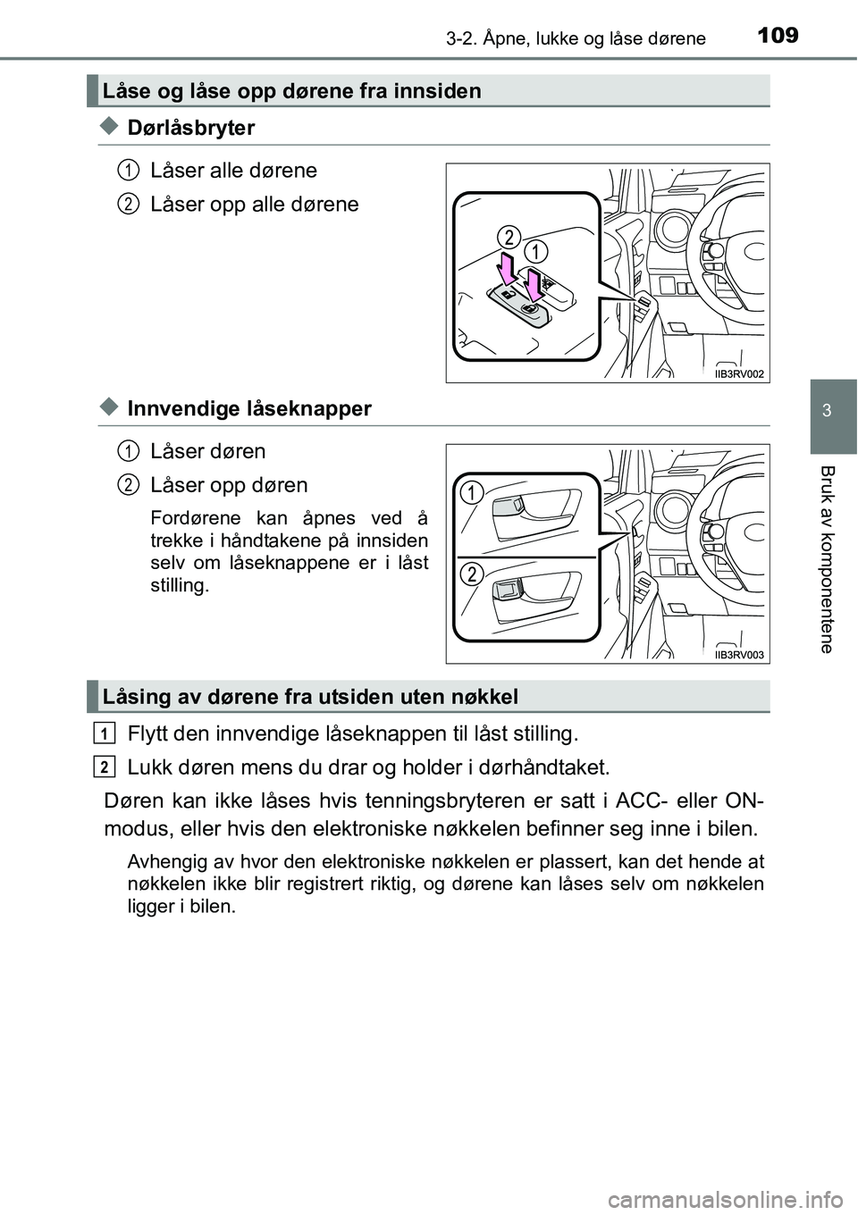 TOYOTA RAV4 HYBRID 2016 Instruksjoner for bruk (in Norwegian) 1093-2. Åpne, lukke og låse dørene
3
Bruk av komponentene
◆Dørlåsbryter
Låser alle dørene
Låser opp alle dørene
◆Innvendige låseknapper
Låser døren
Låser opp døren
Fordørene kan åp TOYOTA RAV4 HYBRID 2016 Instruksjoner for bruk (in Norwegian) 1093-2. Åpne, lukke og låse dørene
3
Bruk av komponentene
◆Dørlåsbryter
Låser alle dørene
Låser opp alle dørene
◆Innvendige låseknapper
Låser døren
Låser opp døren
Fordørene kan åp
