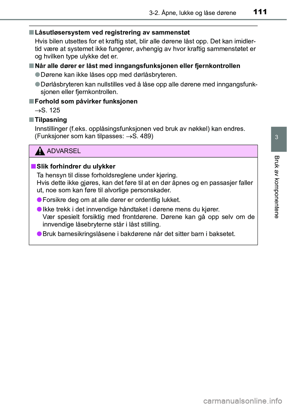 TOYOTA RAV4 HYBRID 2016 Instruksjoner for bruk (in Norwegian) 1113-2. Åpne, lukke og låse dørene
3
Bruk av komponentene
■Låsutløsersystem ved registrering av sammenstøt
Hvis bilen utsettes for et kraftig støt, blir alle dørene låst opp. Det kan imidle TOYOTA RAV4 HYBRID 2016 Instruksjoner for bruk (in Norwegian) 1113-2. Åpne, lukke og låse dørene
3
Bruk av komponentene
■Låsutløsersystem ved registrering av sammenstøt
Hvis bilen utsettes for et kraftig støt, blir alle dørene låst opp. Det kan imidle