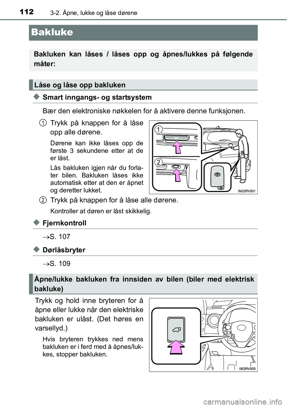 TOYOTA RAV4 HYBRID 2016 Instruksjoner for bruk (in Norwegian) 1123-2. Åpne, lukke og låse dørene
Bakluke
◆Smart inngangs- og startsystem
Bær den elektroniske nøkkelen for å aktivere denne funksjonen.
Trykk på knappen for å låse
opp alle dørene.
Døre TOYOTA RAV4 HYBRID 2016 Instruksjoner for bruk (in Norwegian) 1123-2. Åpne, lukke og låse dørene
Bakluke
◆Smart inngangs- og startsystem
Bær den elektroniske nøkkelen for å aktivere denne funksjonen.
Trykk på knappen for å låse
opp alle dørene.
Døre