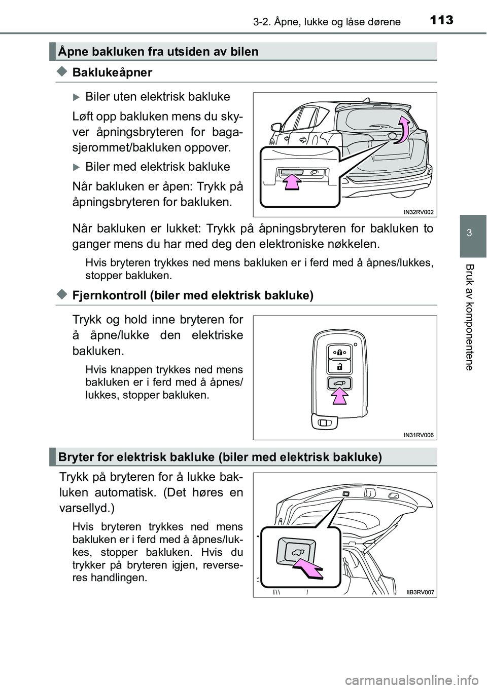 TOYOTA RAV4 HYBRID 2016  Instruksjoner for bruk (in Norwegian) 1133-2. Åpne, lukke og låse dørene
3
Bruk av komponentene
◆Baklukeåpner
�XBiler uten elektrisk bakluke
Løft opp bakluken mens du sky-
ver åpningsbryteren for baga-
sjerommet/bakluken oppover.
