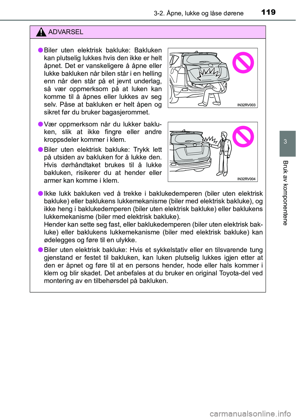 TOYOTA RAV4 2015 Instruksjoner for bruk (in Norwegian) 1193-2. Åpne, lukke og låse dørene
3
Bruk av komponentene
ADVARSEL
●Ikke lukk bakluken ved å trekke i baklukedemperen (biler uten elektrisk
bakluke) eller baklukens lukkemekanisme (biler med ele TOYOTA RAV4 2015 Instruksjoner for bruk (in Norwegian) 1193-2. Åpne, lukke og låse dørene
3
Bruk av komponentene
ADVARSEL
●Ikke lukk bakluken ved å trekke i baklukedemperen (biler uten elektrisk
bakluke) eller baklukens lukkemekanisme (biler med ele