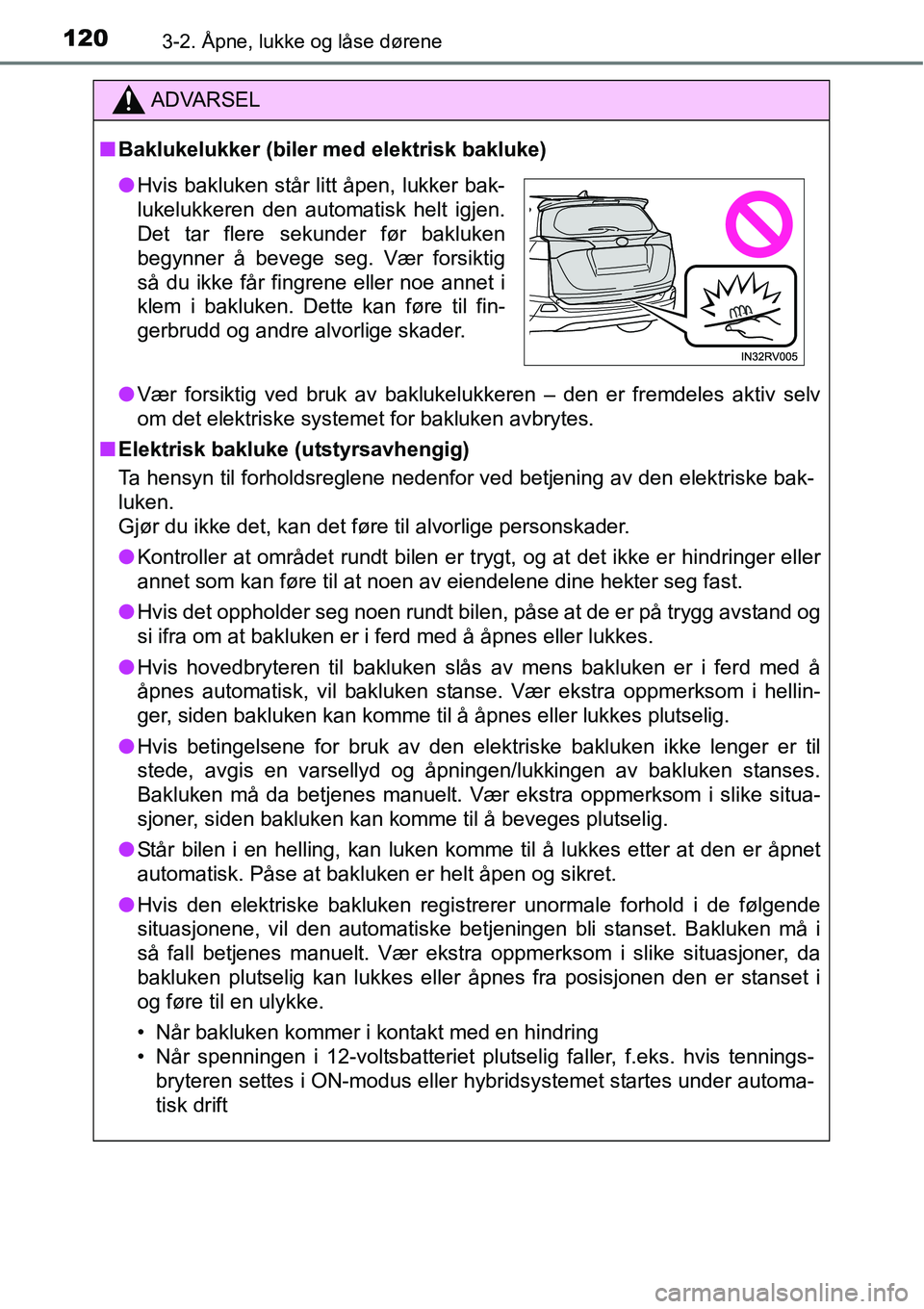 TOYOTA RAV4 2015 Instruksjoner for bruk (in Norwegian) 1203-2. Åpne, lukke og låse dørene
ADVARSEL
■Baklukelukker (biler med elektrisk bakluke)
●Vær forsiktig ved bruk av baklukelukkeren – den er fremdeles aktiv selv
om det elektriske systemet f TOYOTA RAV4 2015 Instruksjoner for bruk (in Norwegian) 1203-2. Åpne, lukke og låse dørene
ADVARSEL
■Baklukelukker (biler med elektrisk bakluke)
●Vær forsiktig ved bruk av baklukelukkeren – den er fremdeles aktiv selv
om det elektriske systemet f