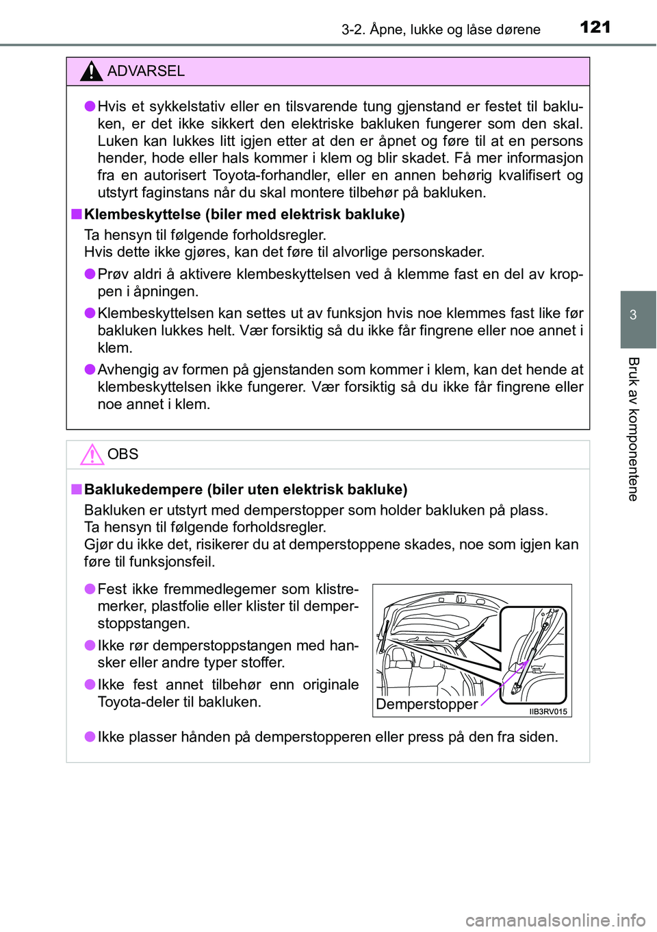 TOYOTA RAV4 2015 Instruksjoner for bruk (in Norwegian) 1213-2. Åpne, lukke og låse dørene
3
Bruk av komponentene
ADVARSEL
●Hvis et sykkelstativ eller en tilsvarende tung gjenstand er festet til baklu-
ken, er det ikke sikkert den elektriske bakluken TOYOTA RAV4 2015 Instruksjoner for bruk (in Norwegian) 1213-2. Åpne, lukke og låse dørene
3
Bruk av komponentene
ADVARSEL
●Hvis et sykkelstativ eller en tilsvarende tung gjenstand er festet til baklu-
ken, er det ikke sikkert den elektriske bakluken