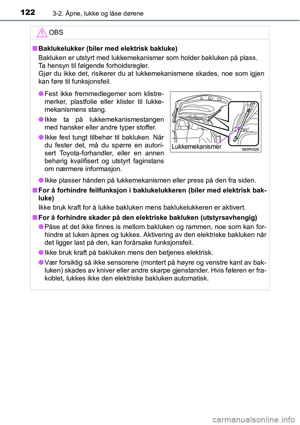 TOYOTA RAV4 2015 Instruksjoner for bruk (in Norwegian) 1223-2. Åpne, lukke og låse dørene
OBS
■Baklukelukker (biler med elektrisk bakluke)
Bakluken er utstyrt med lukkemekanismer som holder bakluken på plass.
Ta hensyn til følgende forholdsregler.
TOYOTA RAV4 2015 Instruksjoner for bruk (in Norwegian) 1223-2. Åpne, lukke og låse dørene
OBS
■Baklukelukker (biler med elektrisk bakluke)
Bakluken er utstyrt med lukkemekanismer som holder bakluken på plass.
Ta hensyn til følgende forholdsregler.