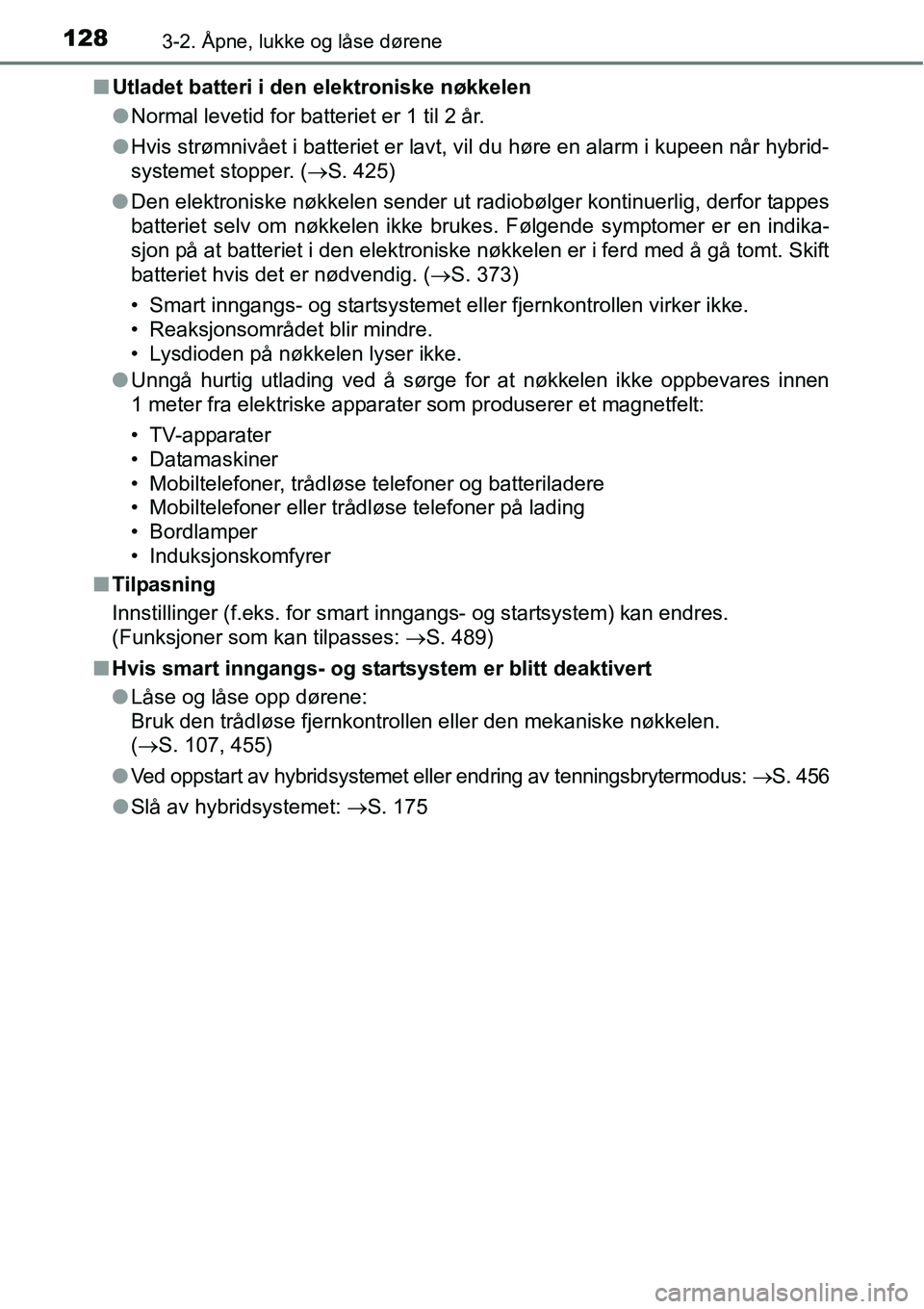 TOYOTA RAV4 HYBRID 2016 Instruksjoner for bruk (in Norwegian) 1283-2. Åpne, lukke og låse dørene
■Utladet batteri i den elektroniske nøkkelen
●Normal levetid for batteriet er 1 til 2 år.
●Hvis strømnivået i batteriet er lavt, vil du høre en alarm i TOYOTA RAV4 HYBRID 2016 Instruksjoner for bruk (in Norwegian) 1283-2. Åpne, lukke og låse dørene
■Utladet batteri i den elektroniske nøkkelen
●Normal levetid for batteriet er 1 til 2 år.
●Hvis strømnivået i batteriet er lavt, vil du høre en alarm i