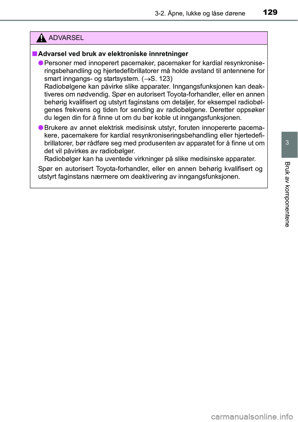 TOYOTA RAV4 HYBRID 2016  Instruksjoner for bruk (in Norwegian) 1293-2. Åpne, lukke og låse dørene
3
Bruk av komponentene
ADVARSEL
■Advarsel ved bruk av elektroniske innretninger
●Personer med innoperert pacemaker, pacemaker for kardial resynkronise-
ringsb