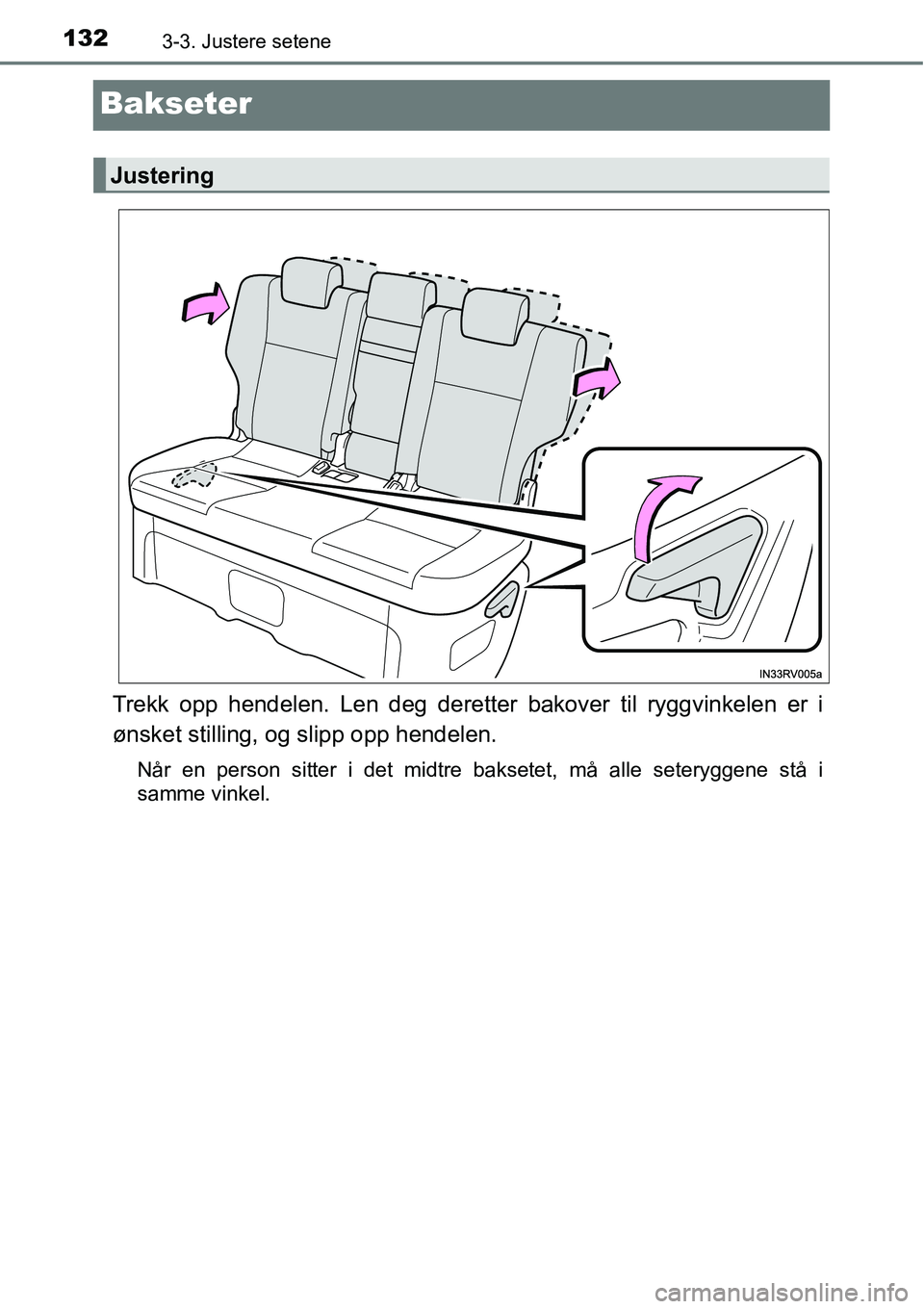 TOYOTA RAV4 HYBRID 2016  Instruksjoner for bruk (in Norwegian) 1323-3. Justere setene
Bakseter
Trekk opp hendelen. Len deg deretter bakover til ryggvinkelen er i
ønsket stilling, og slipp opp hendelen.
Når en person sitter i det midtre baksetet, må alle setery