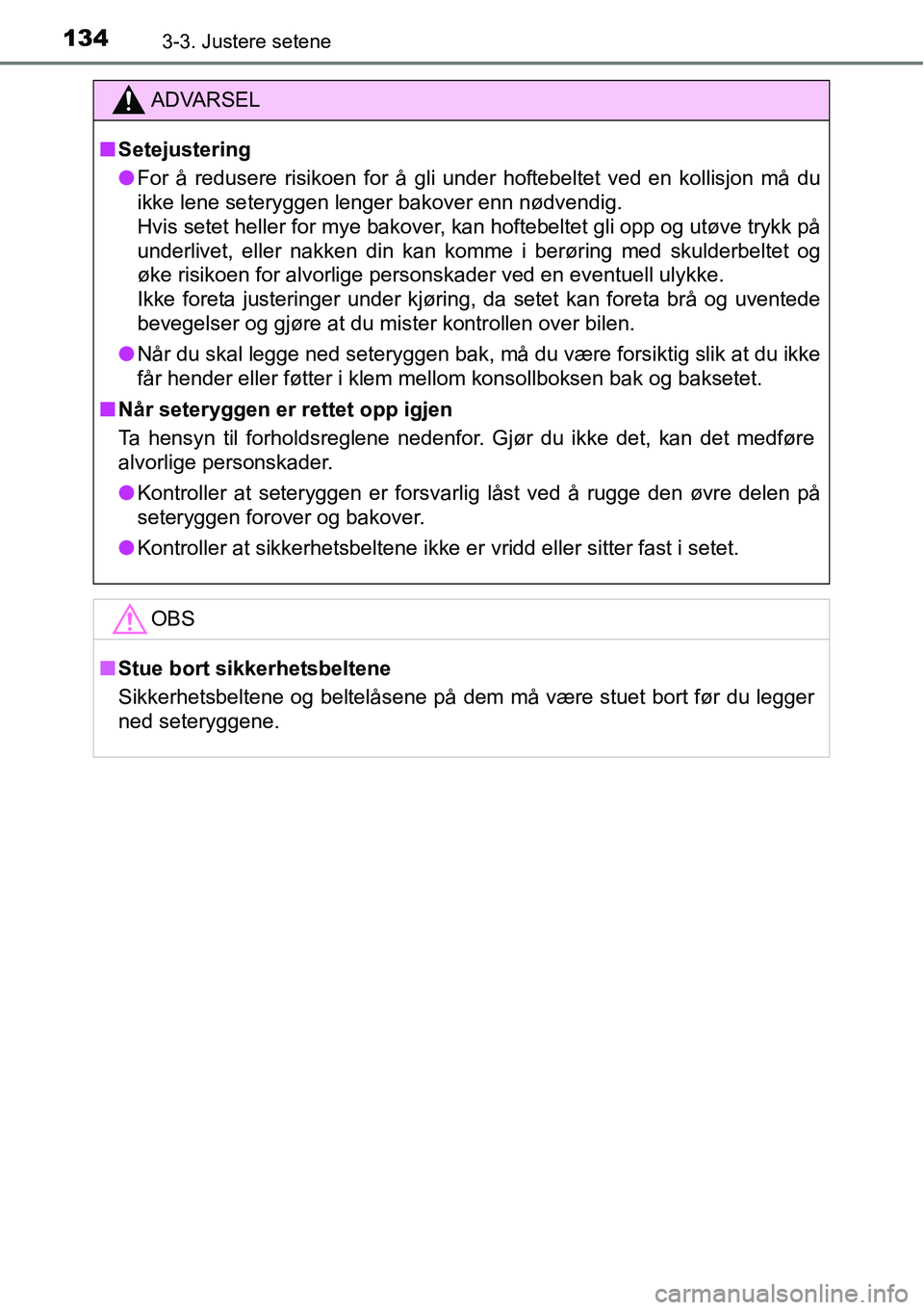 TOYOTA RAV4 HYBRID 2016  Instruksjoner for bruk (in Norwegian) 1343-3. Justere setene
ADVARSEL
■Setejustering
●For å redusere risikoen for å gli under hoftebeltet ved en kollisjon må du
ikke lene seteryggen lenger bakover enn nødvendig.
Hvis setet heller 