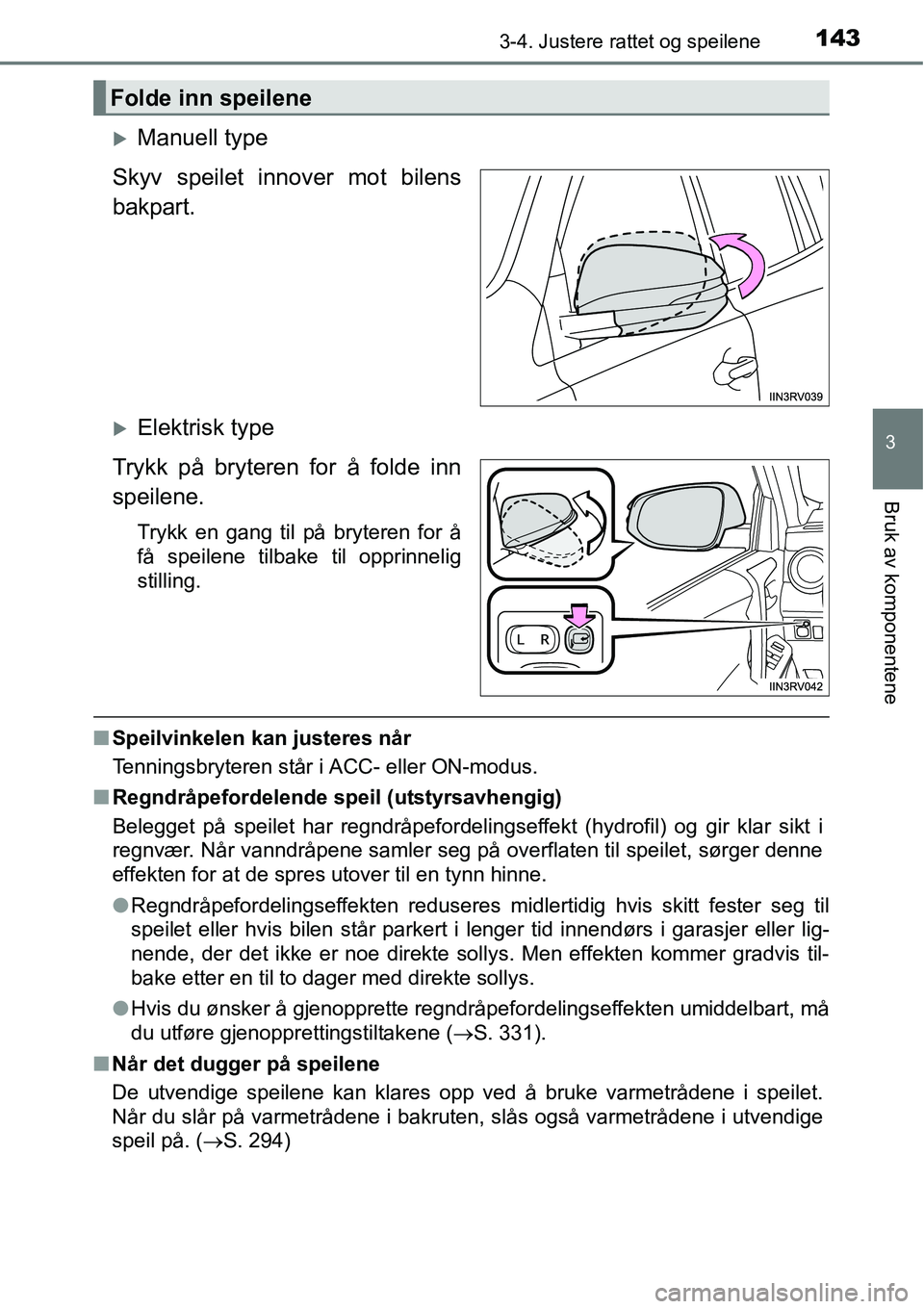 TOYOTA RAV4 HYBRID 2016  Instruksjoner for bruk (in Norwegian) 1433-4. Justere rattet og speilene
3
Bruk av komponentene
�XManuell type
Skyv speilet innover mot bilens
bakpart.
�XElektrisk type
Trykk på bryteren for å folde inn
speilene.
Trykk en gang til på b