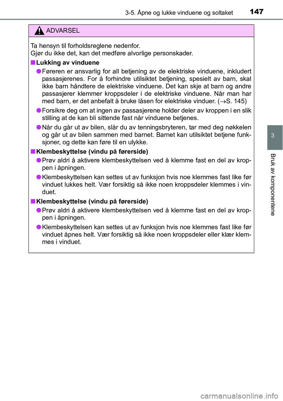 TOYOTA RAV4 HYBRID 2016  Instruksjoner for bruk (in Norwegian) 1473-5. Åpne og lukke vinduene og soltaket
3
Bruk av komponentene
ADVARSEL
Ta hensyn til forholdsreglene nedenfor. 
Gjør du ikke det, kan det medføre alvorlige personskader.
■Lukking av vinduene
