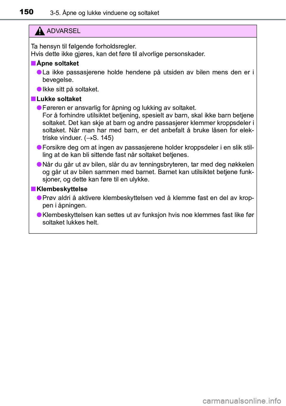 TOYOTA RAV4 HYBRID 2016 Instruksjoner for bruk (in Norwegian) 1503-5. Åpne og lukke vinduene og soltaket
ADVARSEL
Ta hensyn til følgende forholdsregler.
Hvis dette ikke gjøres, kan det føre til alvorlige personskader.
■Åpne soltaket
●La ikke passasjeren TOYOTA RAV4 HYBRID 2016 Instruksjoner for bruk (in Norwegian) 1503-5. Åpne og lukke vinduene og soltaket
ADVARSEL
Ta hensyn til følgende forholdsregler.
Hvis dette ikke gjøres, kan det føre til alvorlige personskader.
■Åpne soltaket
●La ikke passasjeren
