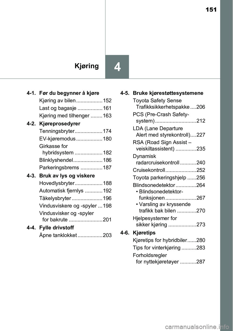 TOYOTA RAV4 HYBRID 2016 Instruksjoner for bruk (in Norwegian) 151
4Kjøring
4-1. Før du begynner å kjøre
Kjøring av bilen .................. 152
Last og bagasje ................. 161
Kjøring med tilhenger ........ 163
4-2. Kjøreprosedyrer
Tenningsbryter... TOYOTA RAV4 HYBRID 2016 Instruksjoner for bruk (in Norwegian) 151
4Kjøring
4-1. Før du begynner å kjøre
Kjøring av bilen .................. 152
Last og bagasje ................. 161
Kjøring med tilhenger ........ 163
4-2. Kjøreprosedyrer
Tenningsbryter...