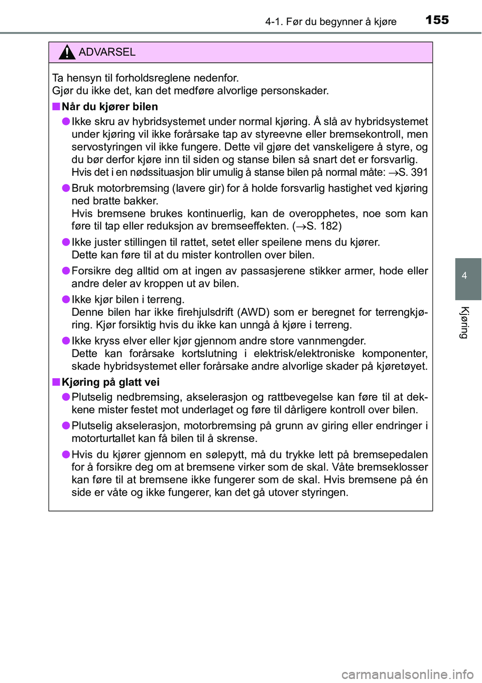 TOYOTA RAV4 HYBRID 2016 Instruksjoner for bruk (in Norwegian) 1554-1. Før du begynner å kjøre
4
Kjøring
ADVARSEL
Ta hensyn til forholdsreglene nedenfor.
Gjør du ikke det, kan det medføre alvorlige personskader.
■Når du kjører bilen
●Ikke skru av hyb TOYOTA RAV4 HYBRID 2016 Instruksjoner for bruk (in Norwegian) 1554-1. Før du begynner å kjøre
4
Kjøring
ADVARSEL
Ta hensyn til forholdsreglene nedenfor.
Gjør du ikke det, kan det medføre alvorlige personskader.
■Når du kjører bilen
●Ikke skru av hyb