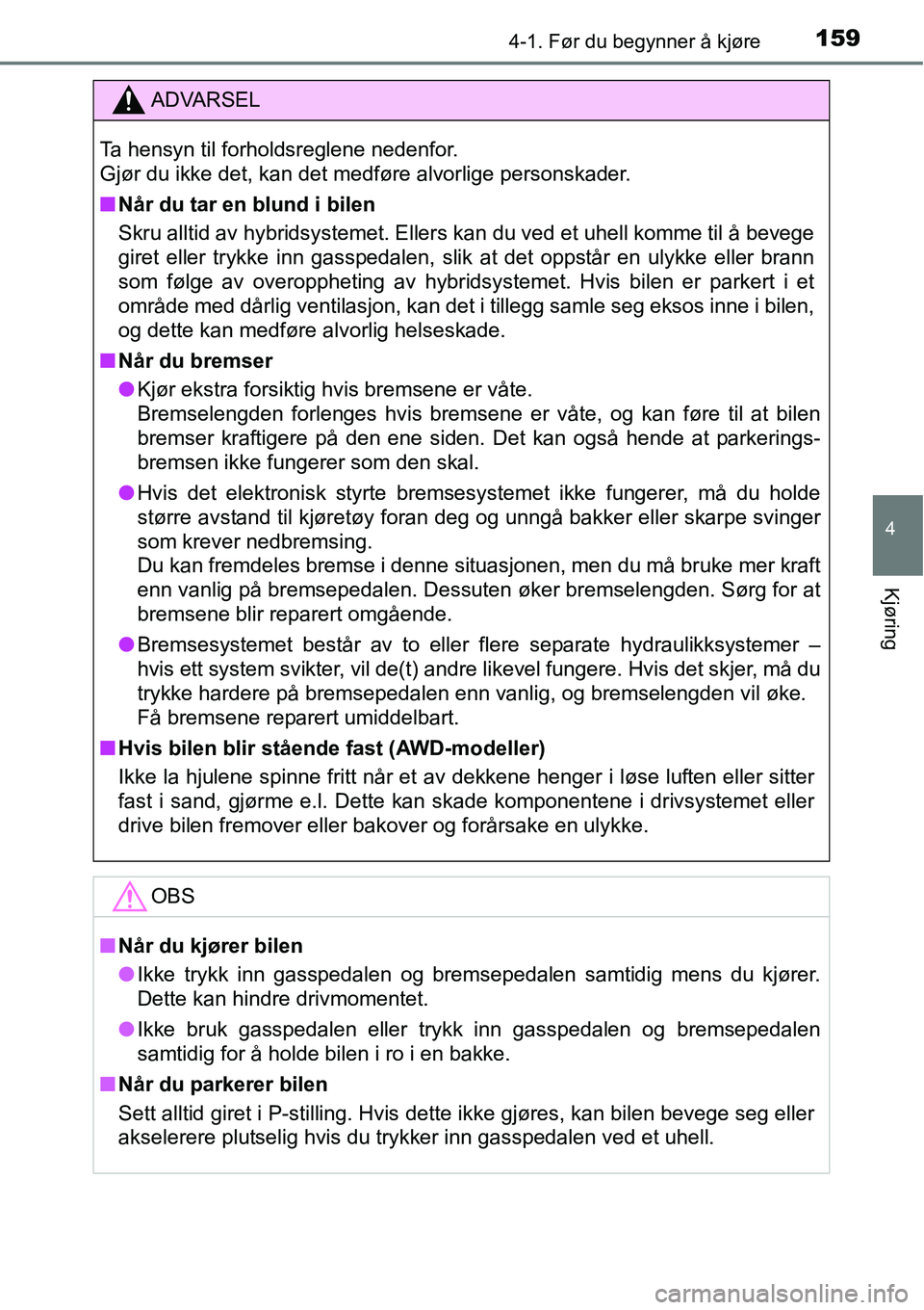 TOYOTA RAV4 HYBRID 2016 Instruksjoner for bruk (in Norwegian) 1594-1. Før du begynner å kjøre
4
Kjøring
ADVARSEL
Ta hensyn til forholdsreglene nedenfor.
Gjør du ikke det, kan det medføre alvorlige personskader.
■Når du tar en blund i bilen
Skru alltid TOYOTA RAV4 HYBRID 2016 Instruksjoner for bruk (in Norwegian) 1594-1. Før du begynner å kjøre
4
Kjøring
ADVARSEL
Ta hensyn til forholdsreglene nedenfor.
Gjør du ikke det, kan det medføre alvorlige personskader.
■Når du tar en blund i bilen
Skru alltid