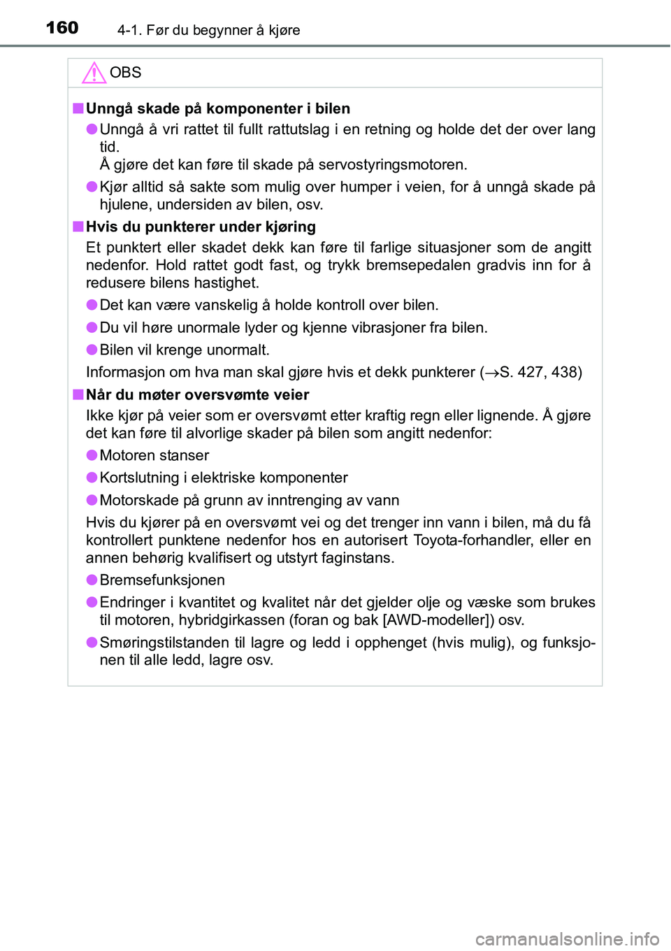 TOYOTA RAV4 HYBRID 2016 Instruksjoner for bruk (in Norwegian) 1604-1. Før du begynner å kjøre
OBS
■Unngå skade på komponenter i bilen
●Unngå å vri rattet til fullt rattutslag i en retning og holde det der over lang
tid.
Å gjøre det kan føre til sk TOYOTA RAV4 HYBRID 2016 Instruksjoner for bruk (in Norwegian) 1604-1. Før du begynner å kjøre
OBS
■Unngå skade på komponenter i bilen
●Unngå å vri rattet til fullt rattutslag i en retning og holde det der over lang
tid.
Å gjøre det kan føre til sk