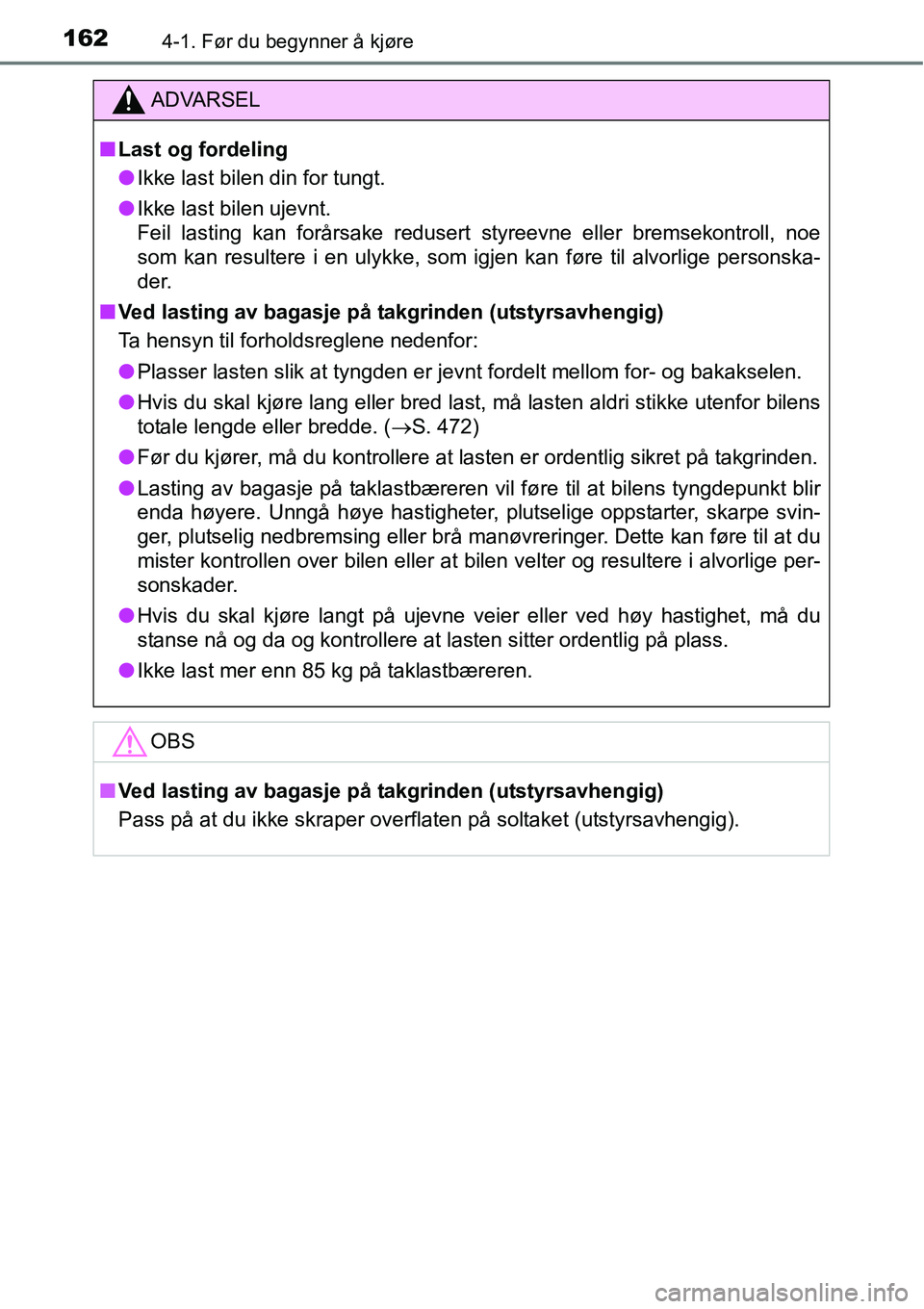 TOYOTA RAV4 HYBRID 2016 Instruksjoner for bruk (in Norwegian) 1624-1. Før du begynner å kjøre
ADVARSEL
■Last og fordeling
●Ikke last bilen din for tungt.
●Ikke last bilen ujevnt.
Feil lasting kan forårsake redusert styreevne eller bremsekontroll, noe
s TOYOTA RAV4 HYBRID 2016 Instruksjoner for bruk (in Norwegian) 1624-1. Før du begynner å kjøre
ADVARSEL
■Last og fordeling
●Ikke last bilen din for tungt.
●Ikke last bilen ujevnt.
Feil lasting kan forårsake redusert styreevne eller bremsekontroll, noe
s