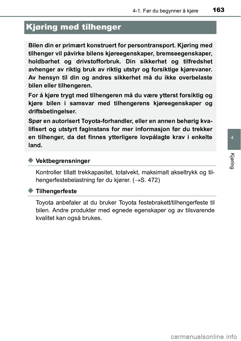 TOYOTA RAV4 HYBRID 2016 Instruksjoner for bruk (in Norwegian) 163
4
4-1. Før du begynner å kjøre
Kjøring
Kjøring med tilhenger
◆Vektbegrensninger
Kontroller tillatt trekkapasitet, totalvekt, maksimalt akseltrykk og til-
hengerfestebelastning før du kjør TOYOTA RAV4 HYBRID 2016 Instruksjoner for bruk (in Norwegian) 163
4
4-1. Før du begynner å kjøre
Kjøring
Kjøring med tilhenger
◆Vektbegrensninger
Kontroller tillatt trekkapasitet, totalvekt, maksimalt akseltrykk og til-
hengerfestebelastning før du kjør