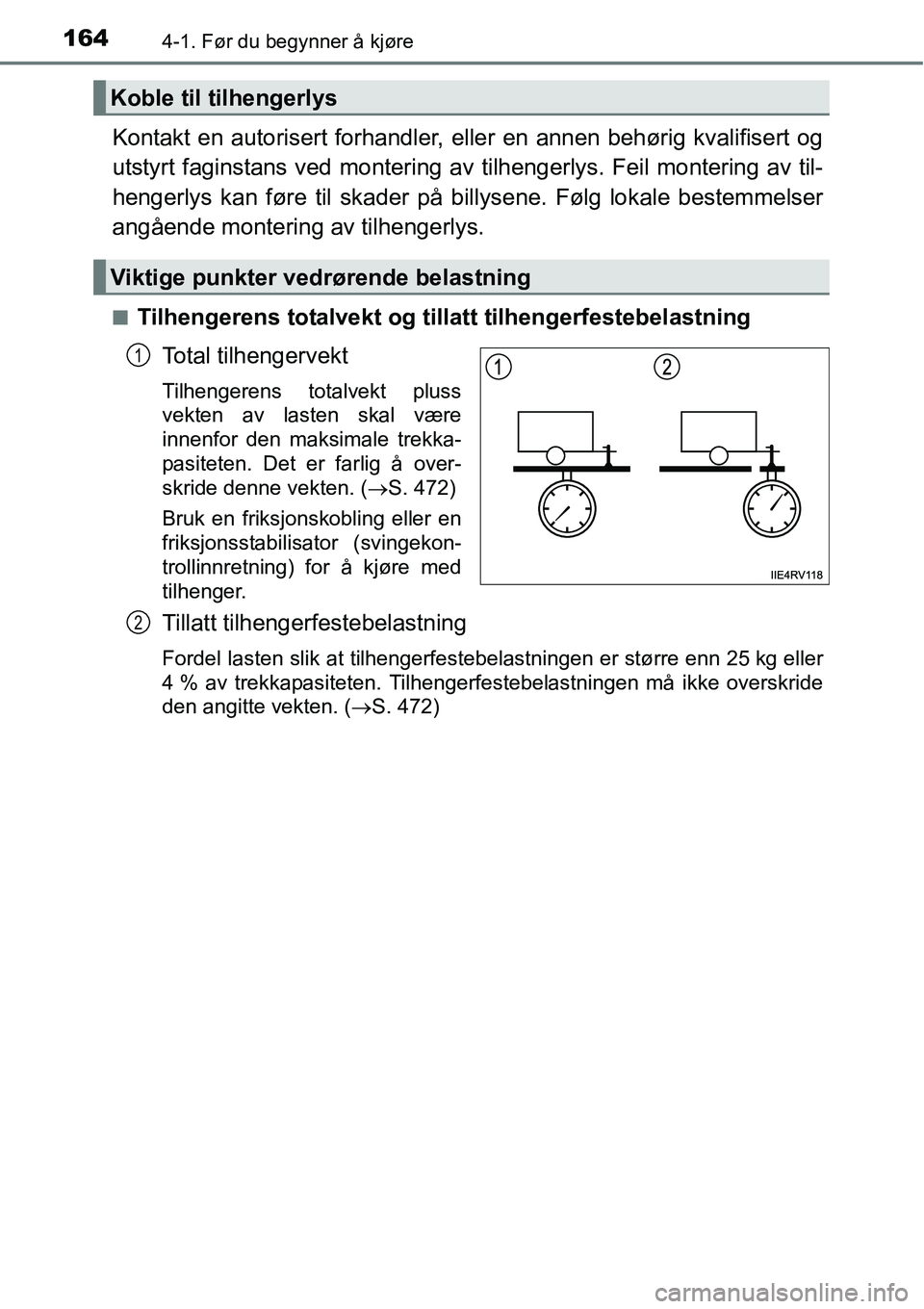 TOYOTA RAV4 HYBRID 2016 Instruksjoner for bruk (in Norwegian) 1644-1. Før du begynner å kjøre
Kontakt en autorisert forhandler, eller en annen behørig kvalifisert og
utstyrt faginstans ved montering av tilhengerlys. Feil montering av til-
hengerlys kan føre TOYOTA RAV4 HYBRID 2016 Instruksjoner for bruk (in Norwegian) 1644-1. Før du begynner å kjøre
Kontakt en autorisert forhandler, eller en annen behørig kvalifisert og
utstyrt faginstans ved montering av tilhengerlys. Feil montering av til-
hengerlys kan føre