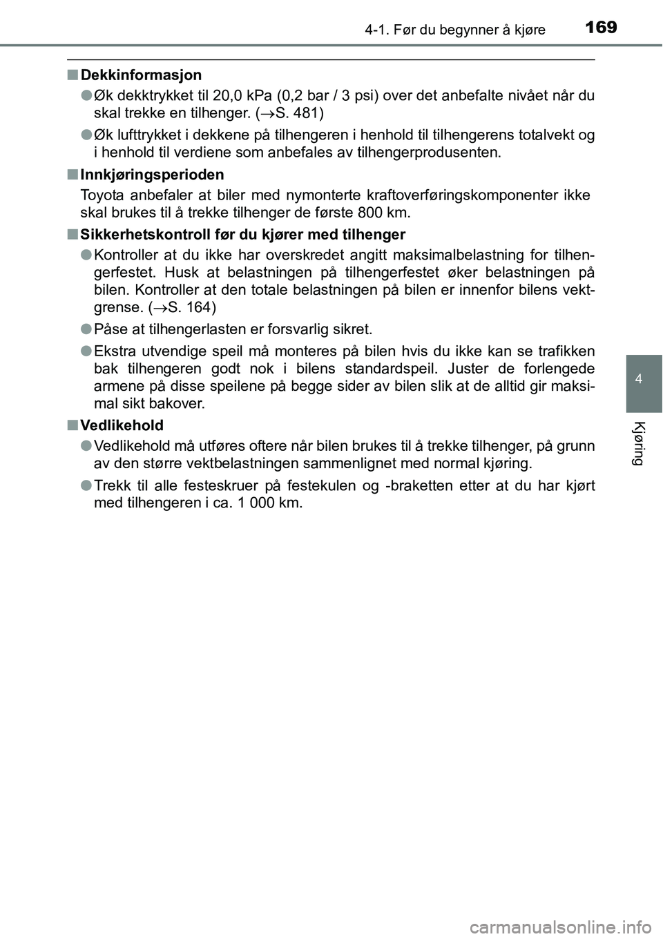 TOYOTA RAV4 HYBRID 2016 Instruksjoner for bruk (in Norwegian) 1694-1. Før du begynner å kjøre
4
Kjøring
■Dekkinformasjon
●Øk dekktrykket til 20,0 kPa (0,2 bar / 3 psi) over det anbefalte nivået når du
skal trekke en tilhenger. (→S. 481)
●Øk luftt TOYOTA RAV4 HYBRID 2016 Instruksjoner for bruk (in Norwegian) 1694-1. Før du begynner å kjøre
4
Kjøring
■Dekkinformasjon
●Øk dekktrykket til 20,0 kPa (0,2 bar / 3 psi) over det anbefalte nivået når du
skal trekke en tilhenger. (→S. 481)
●Øk luftt