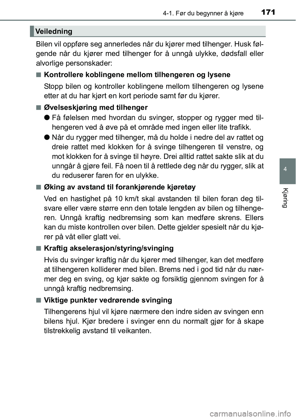 TOYOTA RAV4 HYBRID 2016 Instruksjoner for bruk (in Norwegian) 1714-1. Før du begynner å kjøre
4
Kjøring
Bilen vil oppføre seg annerledes når du kjører med tilhenger. Husk føl-
gende når du kjører med tilhenger for å unngå ulykke, dødsfall eller
alvo TOYOTA RAV4 HYBRID 2016 Instruksjoner for bruk (in Norwegian) 1714-1. Før du begynner å kjøre
4
Kjøring
Bilen vil oppføre seg annerledes når du kjører med tilhenger. Husk føl-
gende når du kjører med tilhenger for å unngå ulykke, dødsfall eller
alvo